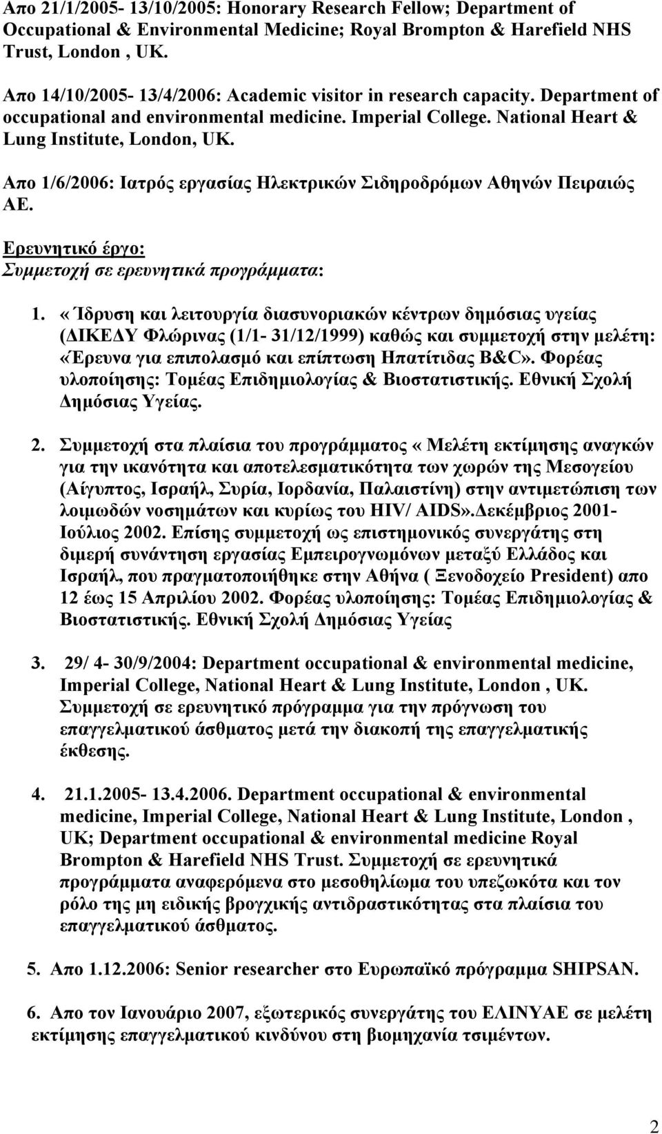 Απο 1/6/2006: Ιατρός εργασίας Ηλεκτρικών Σιδηροδρόμων Αθηνών Πειραιώς ΑΕ. Ερευνητικό έργο: Συμμετοχή σε ερευνητικά προγράμματα: 1.