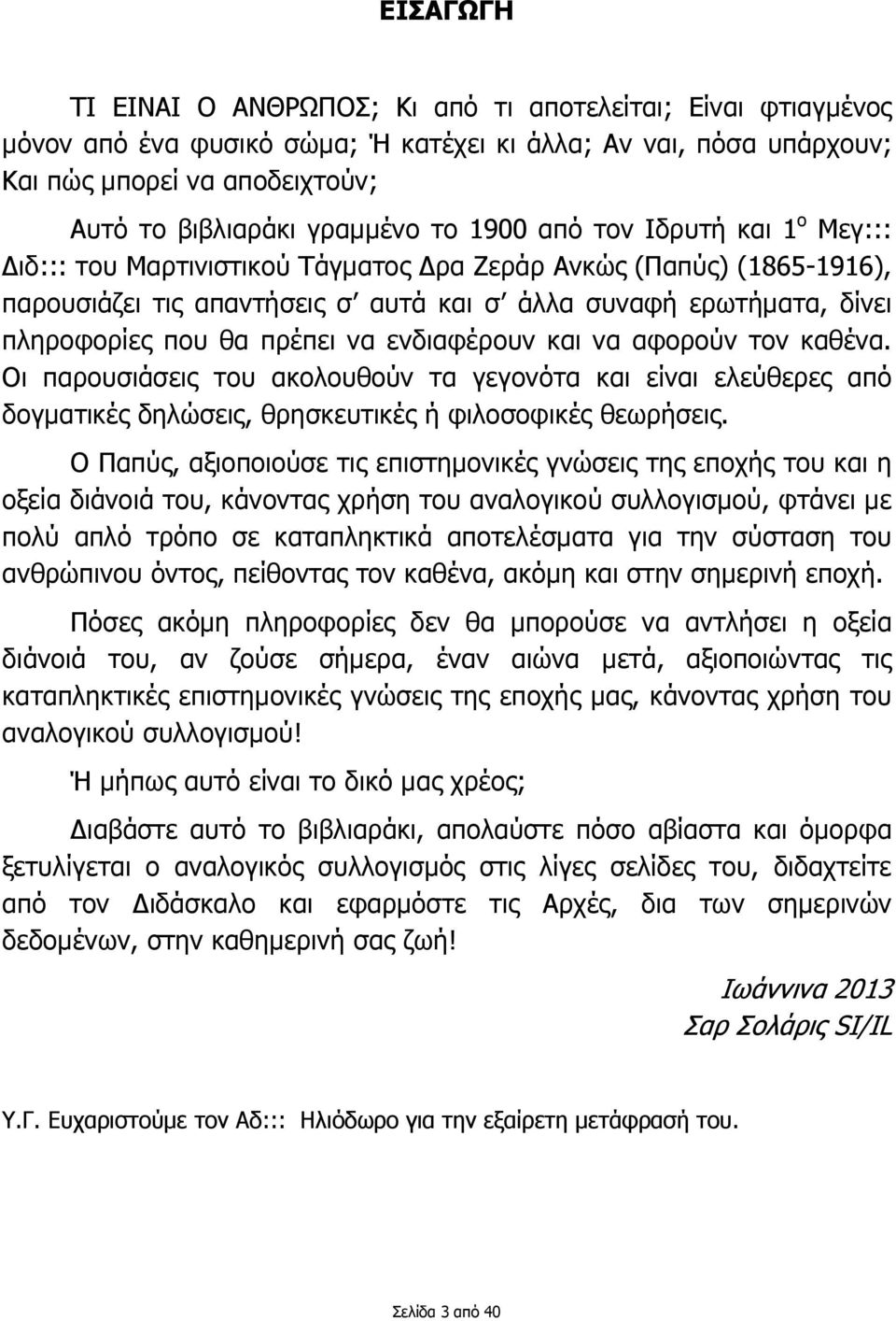 πρέπει να ενδιαφέρουν και να αφορούν τον καθένα. Οι παρουσιάσεις του ακολουθούν τα γεγονότα και είναι ελεύθερες από δογµατικές δηλώσεις, θρησκευτικές ή φιλοσοφικές θεωρήσεις.