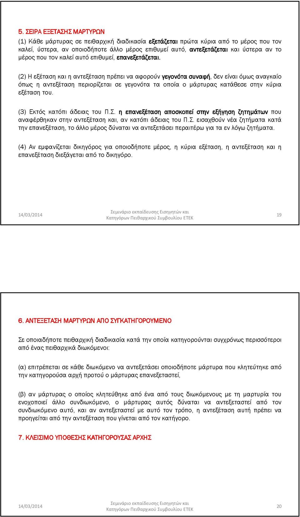 (2) Η εξέταση και η αντεξέταση πρέπει να αφορούν γεγονότα συναφή, δεν είναι όµως αναγκαίο όπως η αντεξέταση περιορίζεται σε γεγονότα τα οποία ο µάρτυρας κατάθεσε στην κύρια εξέταση του.