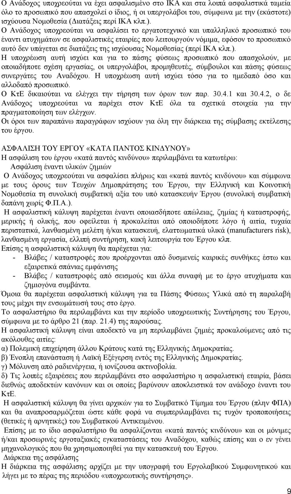 Ο Ανάδοχος υποχρεούται να ασφαλίσει το εργατοτεχνικό και υπαλληλικό προσωπικό του έναντι ατυχημάτων σε ασφαλιστικές εταιρίες που λειτουργούν νόμιμα, εφόσον το προσωπικό αυτό δεν υπάγεται σε διατάξεις