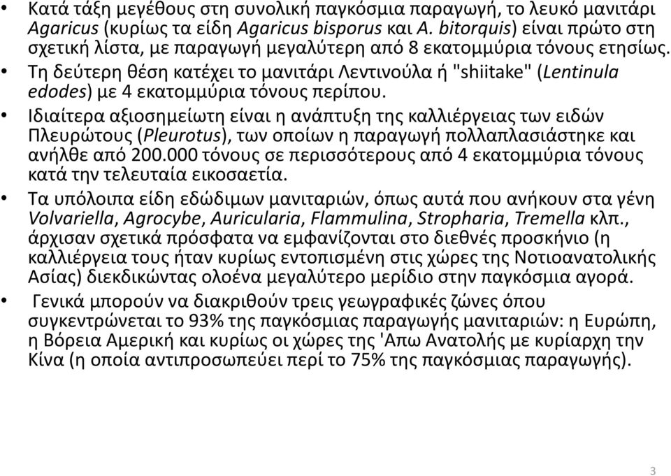 Tη δεύτερη θέση κατέχει το μανιτάρι Λεντινούλα ή "shiitake" (Lentinula edodes) με 4 εκατομμύρια τόνους περίπου.