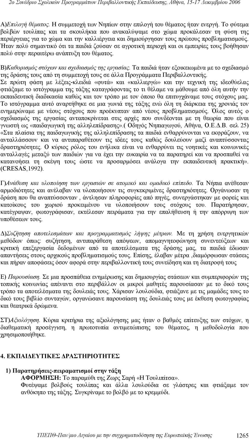 Ήταν πολύ σημαντικό ότι τα παιδιά ζούσαν σε αγροτική περιοχή και οι εμπειρίες τους βοήθησαν πολύ στην περαιτέρω ανάπτυξη του θέματος. Β)Καθορισμός στόχων και σχεδιασμός της εργασίας.