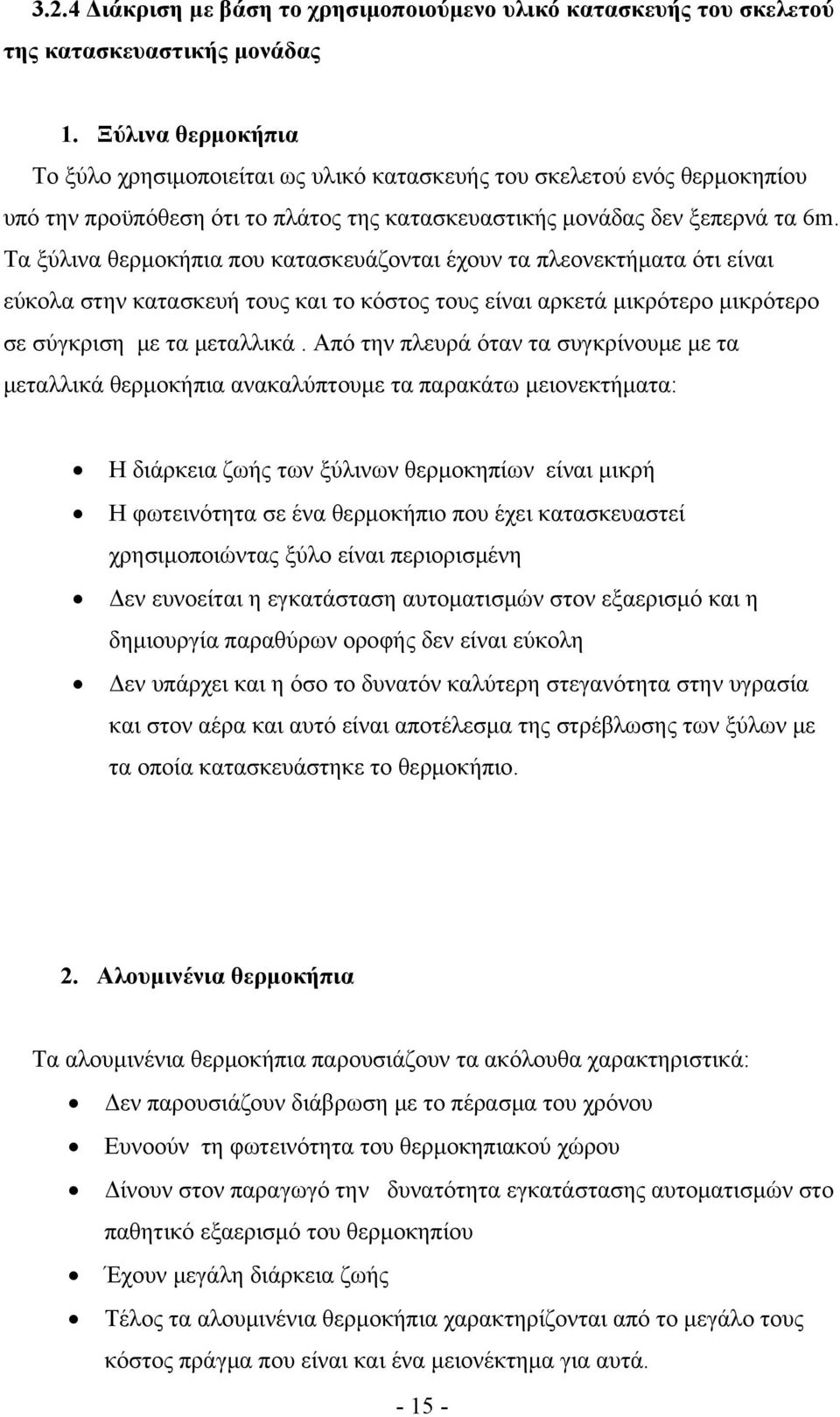 Τα ξύλινα θερμοκήπια που κατασκευάζονται έχουν τα πλεονεκτήματα ότι είναι εύκολα στην κατασκευή τους και το κόστος τους είναι αρκετά μικρότερο μικρότερο σε σύγκριση με τα μεταλλικά.