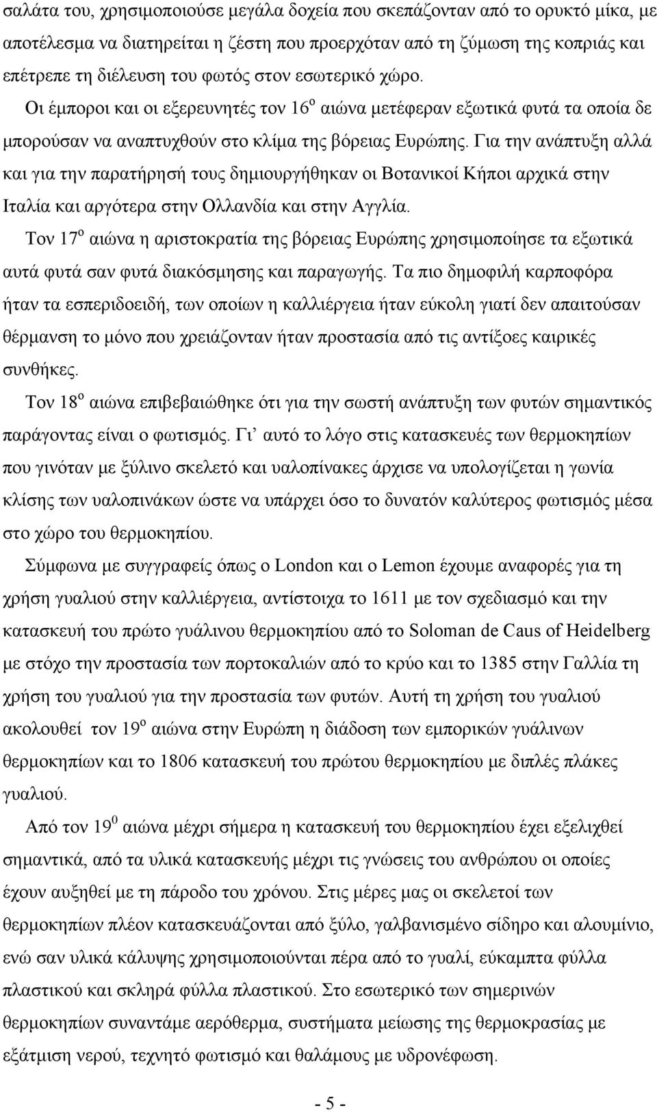 Για την ανάπτυξη αλλά και για την παρατήρησή τους δημιουργήθηκαν οι Βοτανικοί Κήποι αρχικά στην Ιταλία και αργότερα στην Ολλανδία και στην Αγγλία.