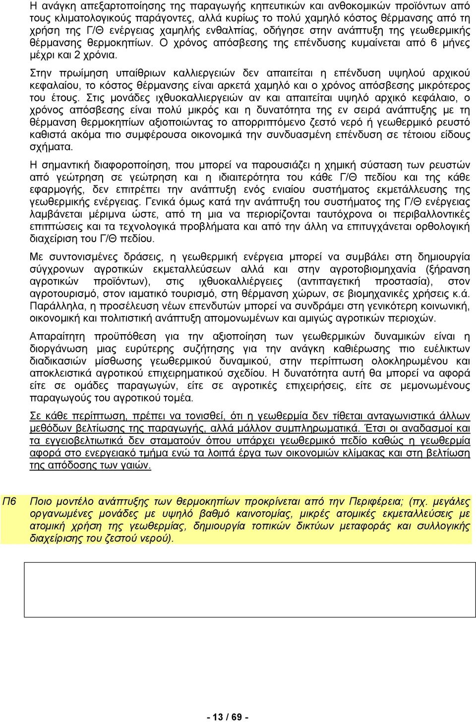 Στην πρωίμηση υπαίθριων καλλιεργειών δεν απαιτείται η επένδυση υψηλού αρχικού κεφαλαίου, το κόστος θέρμανσης είναι αρκετά χαμηλό και ο χρόνος απόσβεσης μικρότερος του έτους.