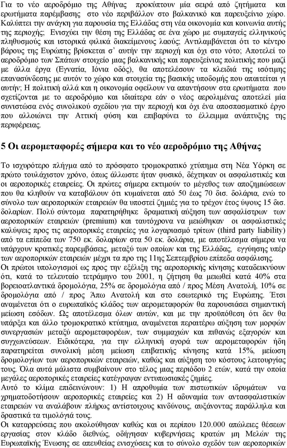 διακείμενους λαούς; Αντιλαμβάνεται ότι το κέντρο βάρους της Ευρώπης βρίσκεται σ αυτήν την περιοχή και όχι στο νότο; Αποτελεί το αεροδρόμιο των Σπάτων στοιχείο μιας βαλκανικής και παρευξείνιας