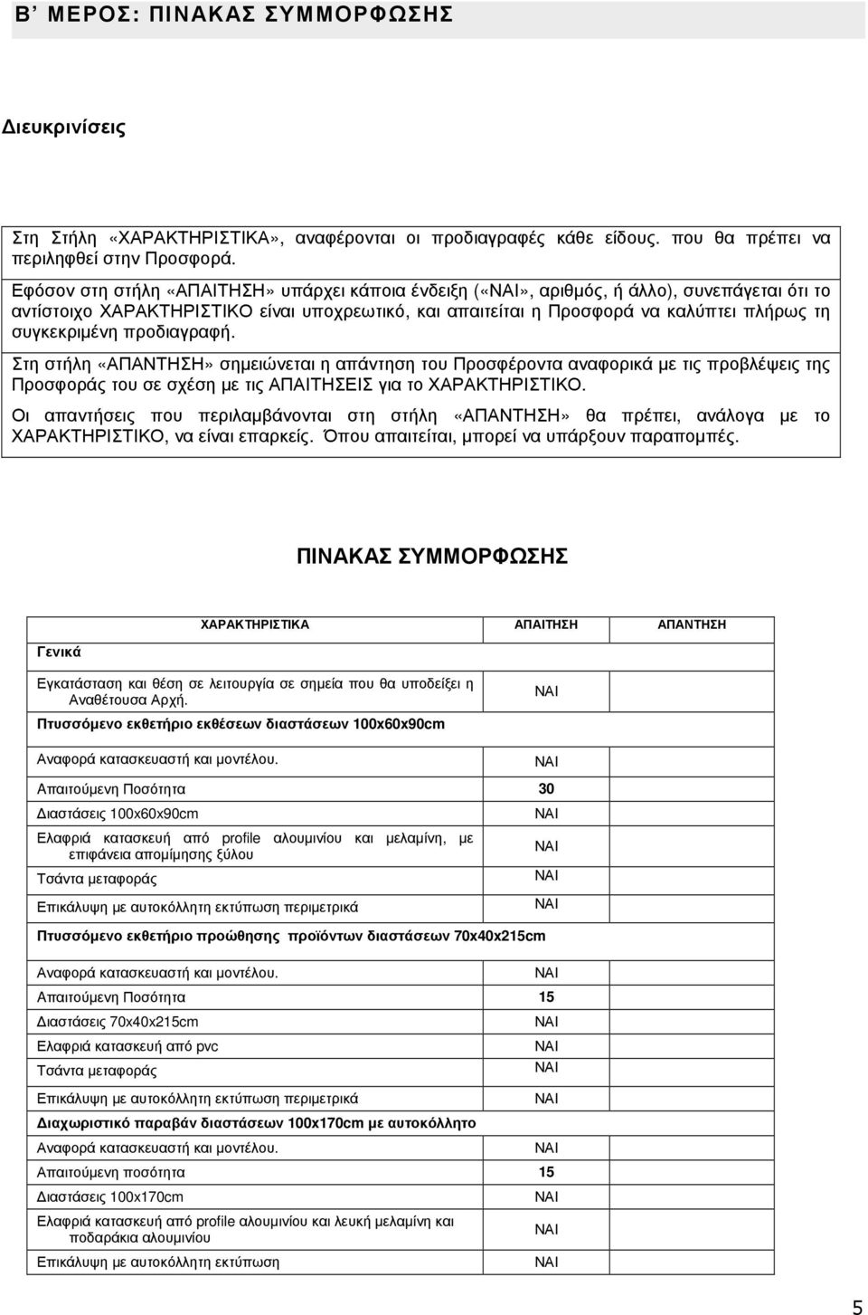 προδιαγραφή. Στη στήλη «ΑΠΑΝΤΗΣΗ» σηµειώνεται η απάντηση του Προσφέροντα αναφορικά µε τις προβλέψεις της Προσφοράς του σε σχέση µε τις ΑΠΑΙΤΗΣΕΙΣ για το ΧΑΡΑΚΤΗΡΙΣΤΙΚΟ.