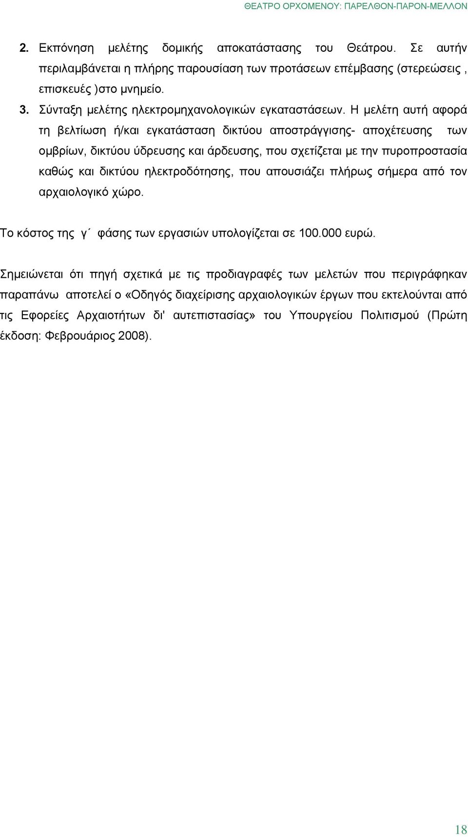 Η μελέτη αυτή αφορά τη βελτίωση ή/και εγκατάσταση δικτύου αποστράγγισης- αποχέτευσης των ομβρίων, δικτύου ύδρευσης και άρδευσης, που σχετίζεται με την πυροπροστασία καθώς και δικτύου ηλεκτροδότησης,