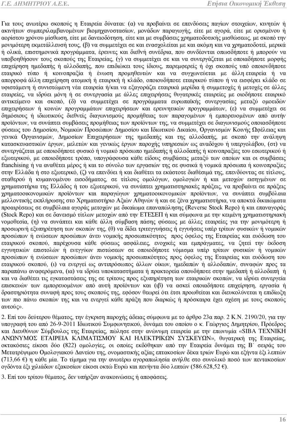 ακόμη και να χρηματοδοτεί, μερικά ή ολικά, επιστημονικά προγράμματα, έρευνες και διεθνή συνέδρια, που συνδέονται οπωσδήποτε ή μπορούν να υποβοηθήσουν τους σκοπούς της Εταιρείας, (γ) να συμμετέχει σε