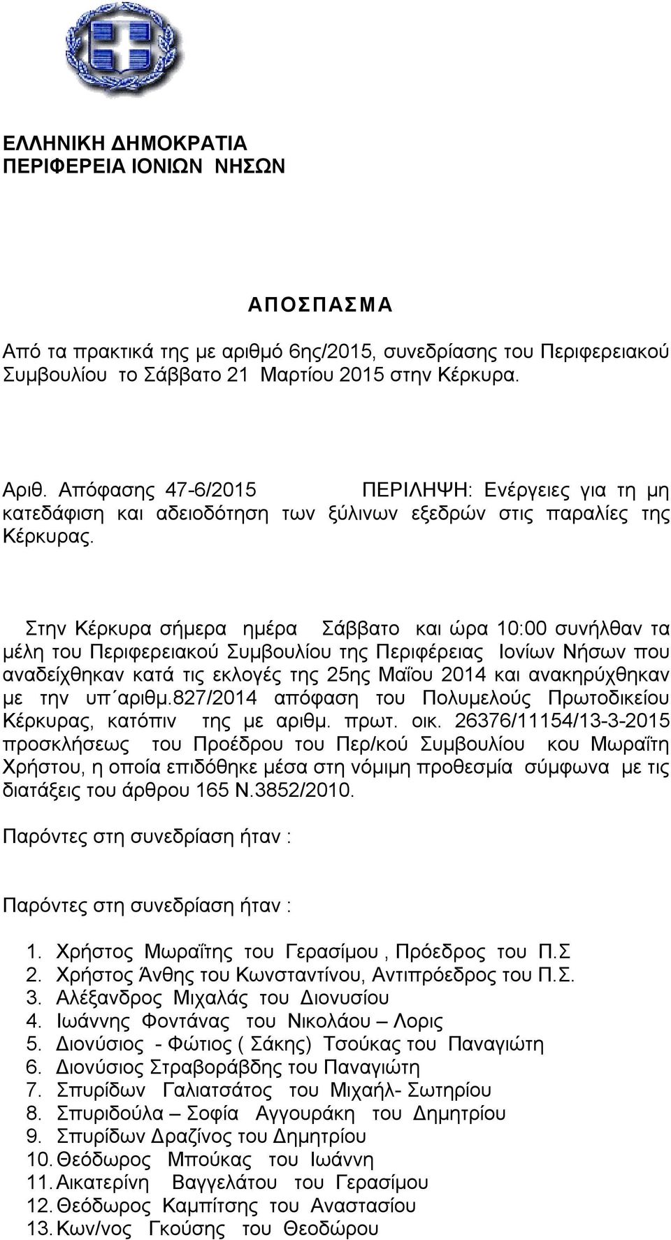 Στην Κέρκυρα σήμερα ημέρα Σάββατο και ώρα 10:00 συνήλθαν τα μέλη του Περιφερειακού Συμβουλίου της Περιφέρειας Ιονίων Νήσων που αναδείχθηκαν κατά τις εκλογές της 25ης Μαΐου 2014 και ανακηρύχθηκαν με