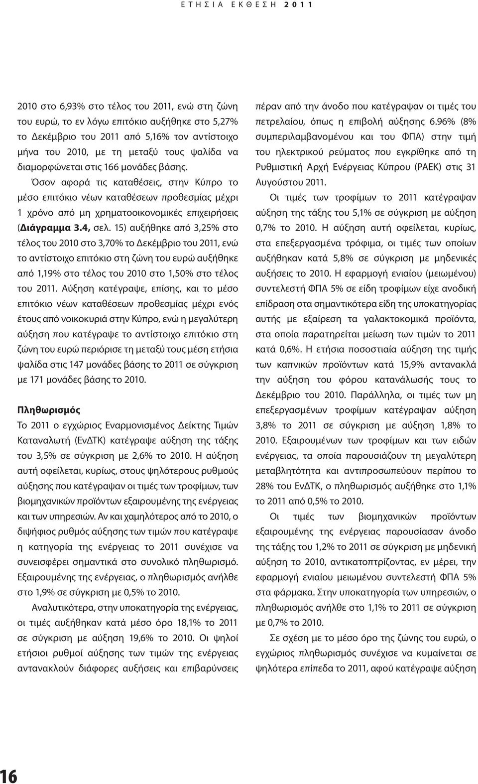 4, σελ. 15) αυξήθηκε από 3,25% στο τέλος του 2010 στο 3,70% το Δεκέμβριο του 2011, ενώ το αντίστοιχο επιτόκιο στη ζώνη του ευρώ αυξήθηκε από 1,19% στο τέλος του 2010 στο 1,50% στο τέλος του 2011.