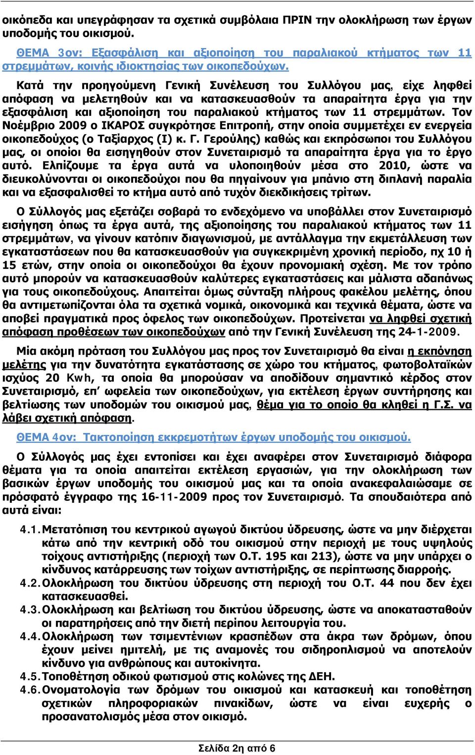 Κατά την προηγούμενη Γενική Συνέλευση του Συλλόγου μας, είχε ληφθεί απόφαση να μελετηθούν και να κατασκευασθούν τα απαραίτητα έργα για την εξασφάλιση και αξιοποίηση του παραλιακού κτήματος των 11