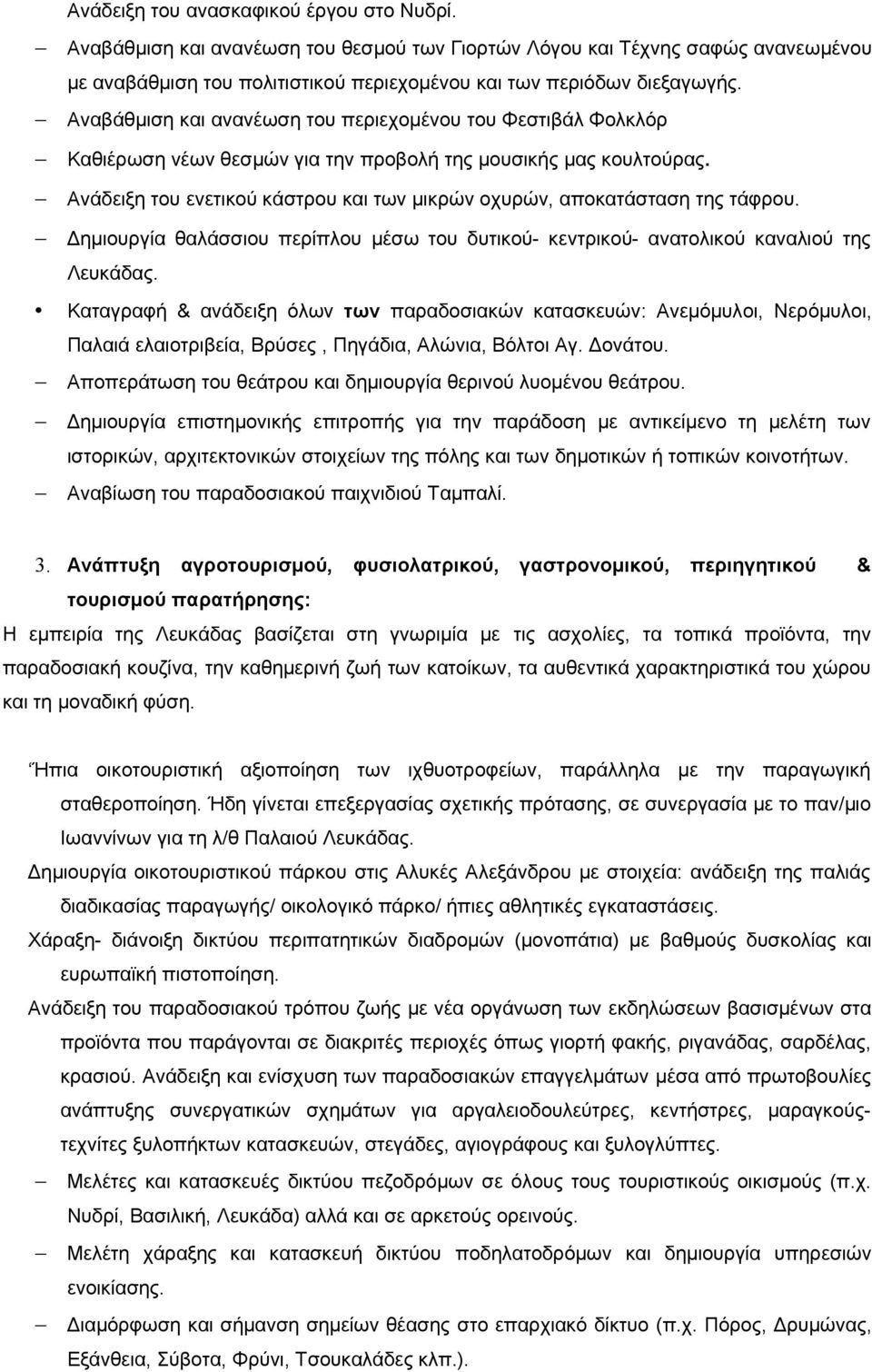 Ανάδειξη του ενετικού κάστρου και των μικρών οχυρών, αποκατάσταση της τάφρου. Δημιουργία θαλάσσιου περίπλου μέσω του δυτικού- κεντρικού- ανατολικού καναλιού της Λευκάδας.