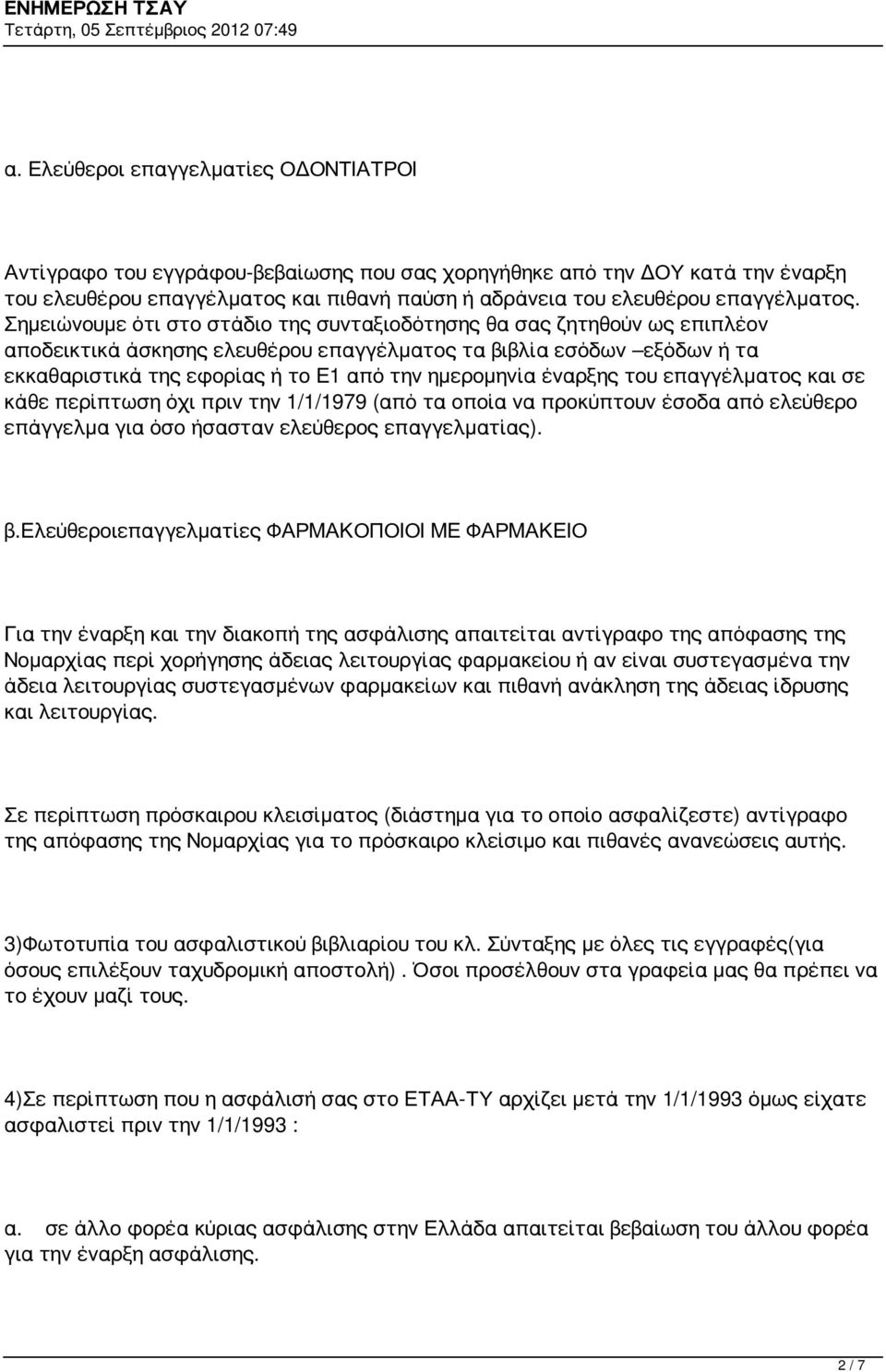 Σημειώνουμε ότι στο στάδιο της συνταξιοδότησης θα σας ζητηθούν ως επιπλέον αποδεικτικά άσκησης ελευθέρου επαγγέλματος τα βιβλία εσόδων εξόδων ή τα εκκαθαριστικά της εφορίας ή το Ε1 από την ημερομηνία