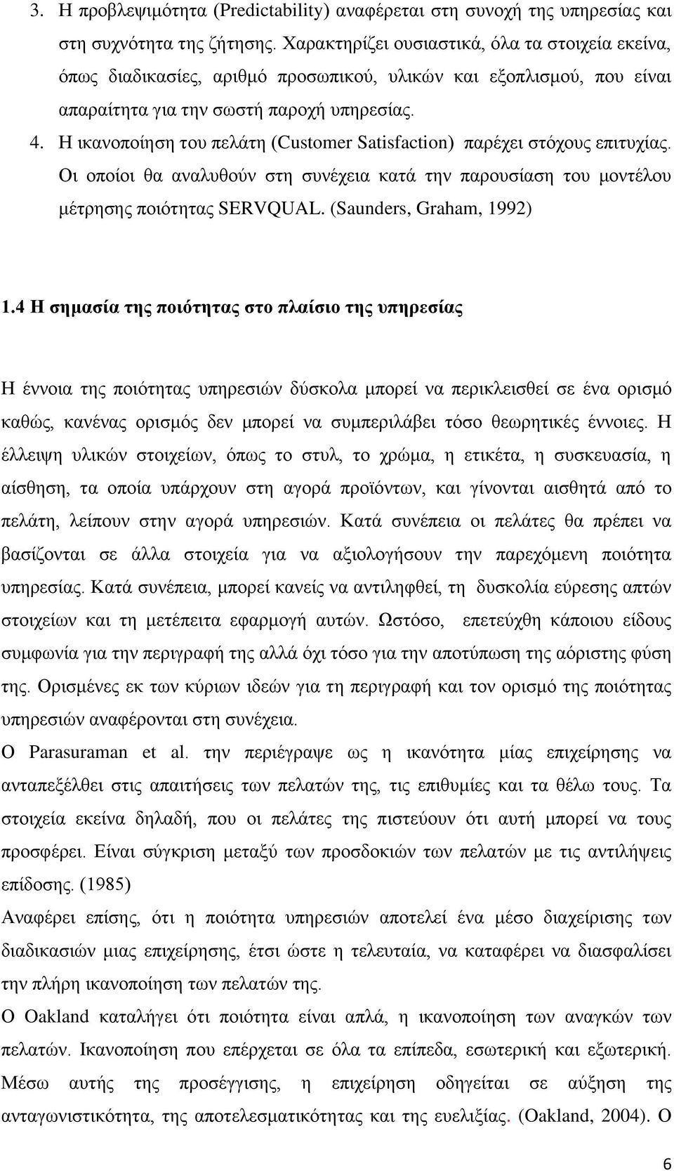 Η ικανοποίηση του πελάτη (Customer Satisfaction) παρέχει στόχους επιτυχίας. Οι οποίοι θα αναλυθούν στη συνέχεια κατά την παρουσίαση του μοντέλου μέτρησης ποιότητας SERVQUAL.