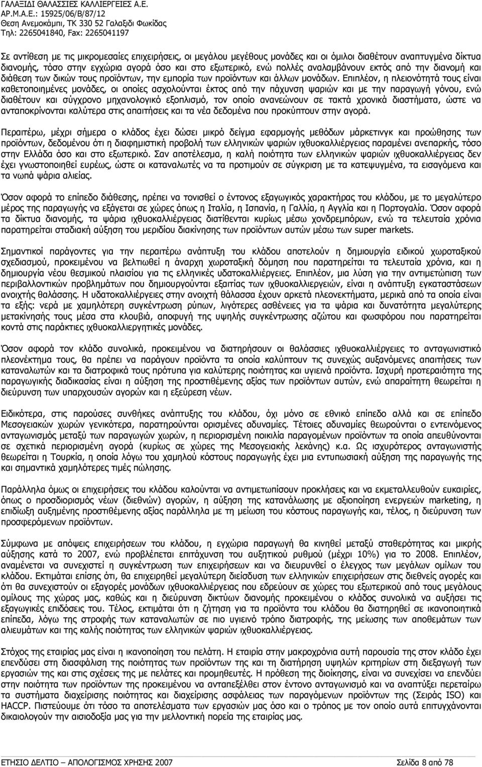 αναπτυγμένα δίκτυα διανομής, τόσο στην εγχώρια αγορά όσο και στο εξωτερικό, ενώ πολλές αναλαμβάνουν εκτός από την διανομή και διάθεση των δικών τους προϊόντων, την εμπορία των προϊόντων και άλλων