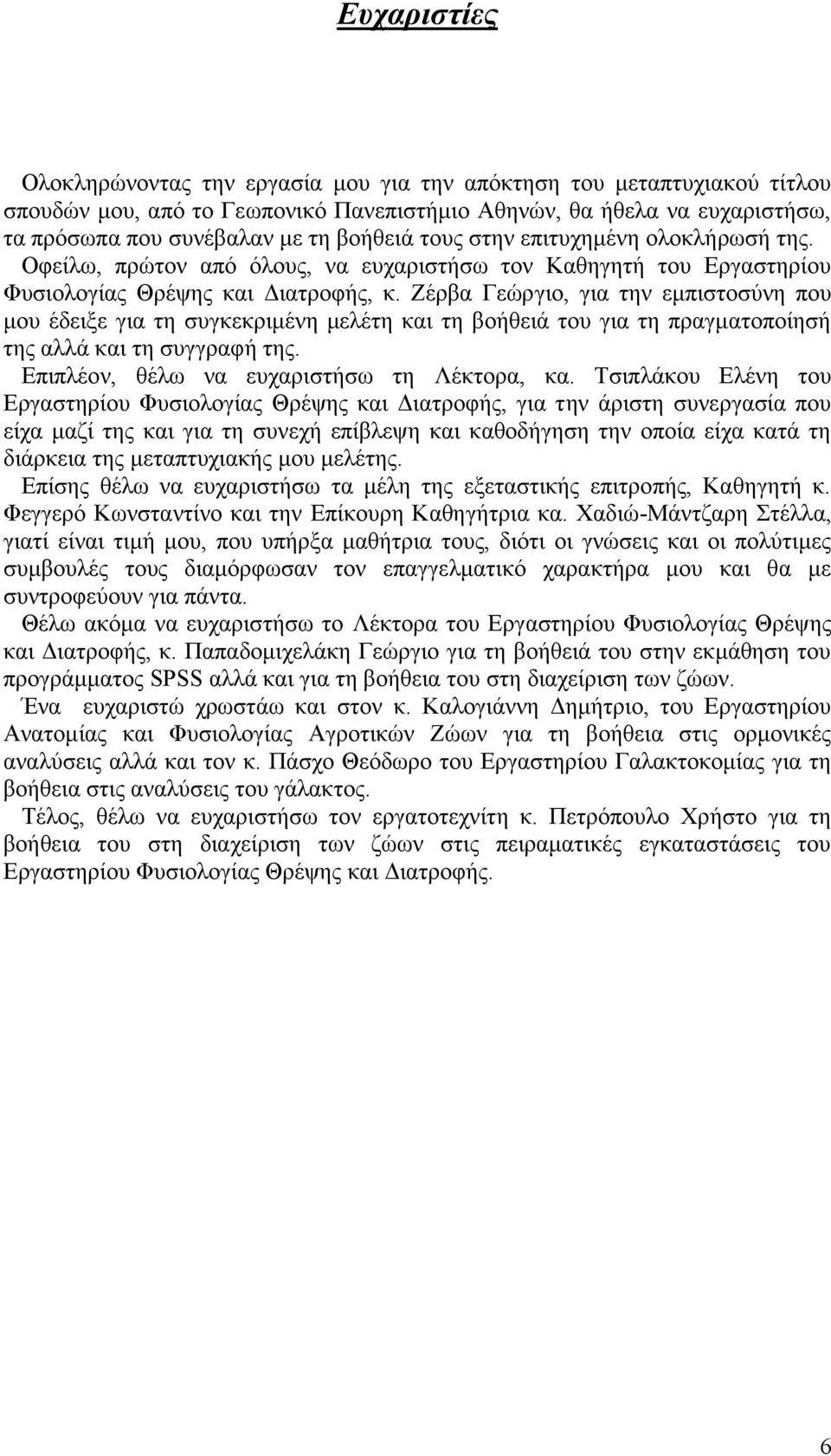 Ζέρβα Γεώργιο, για την εμπιστοσύνη που μου έδειξε για τη συγκεκριμένη μελέτη και τη βοήθειά του για τη πραγματοποίησή της αλλά και τη συγγραφή της. Επιπλέον, θέλω να ευχαριστήσω τη Λέκτορα, κα.