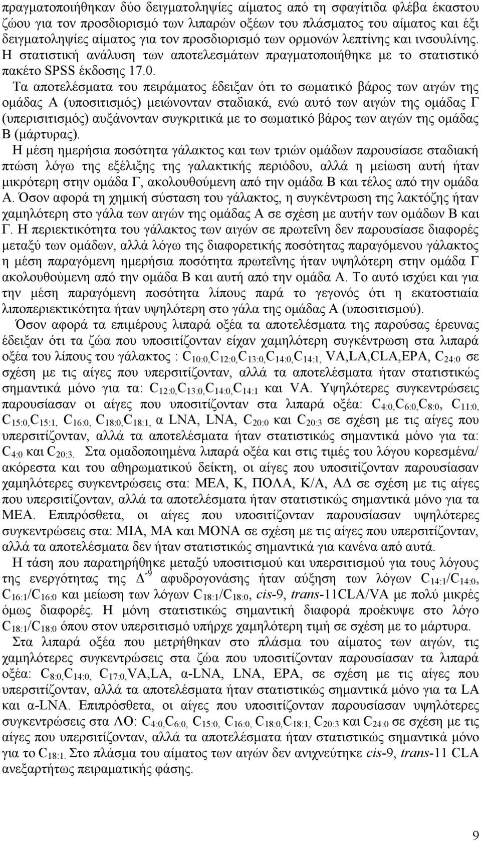 Τα αποτελέσματα του πειράματος έδειξαν ότι το σωματικό βάρος των αιγών της ομάδας Α (υποσιτισμός) μειώνονταν σταδιακά, ενώ αυτό των αιγών της ομάδας Γ (υπερισιτισμός) αυξάνονταν συγκριτικά με το