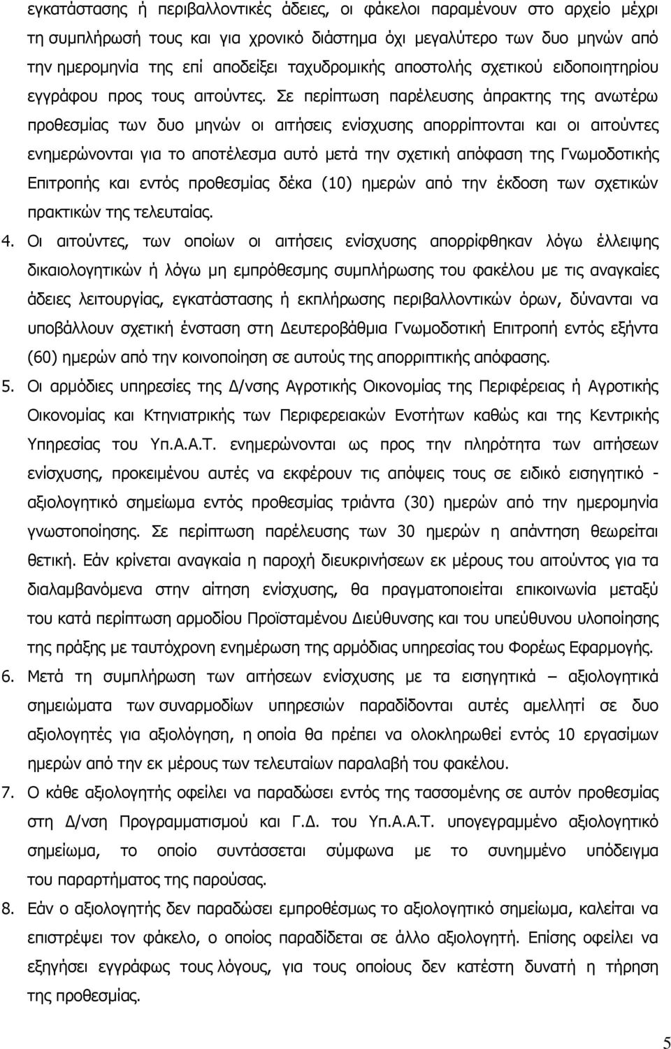 Σε περίπτωση παρέλευσης άπρακτης της ανωτέρω προθεσμίας των δυο μηνών οι αιτήσεις ενίσχυσης απορρίπτονται και οι αιτούντες ενημερώνονται για το αποτέλεσμα αυτό μετά την σχετική απόφαση της