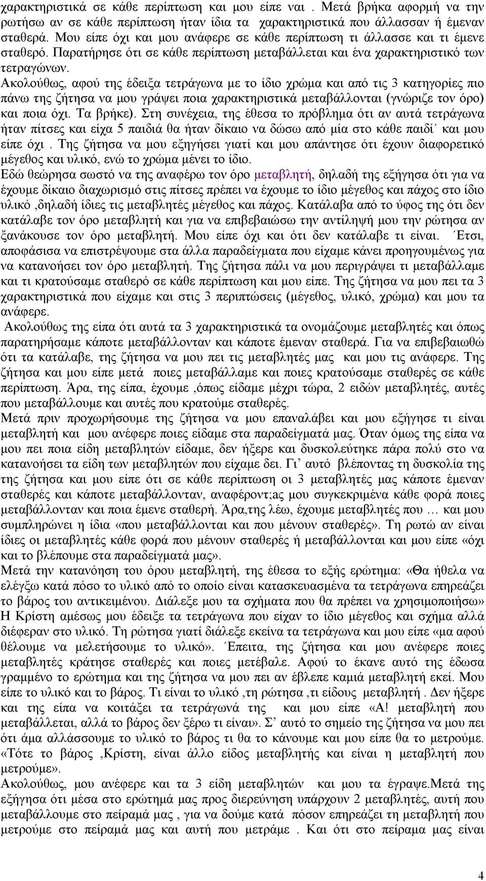 Ακολούθως, αφού της έδειξα τετράγωνα με το ίδιο χρώμα και από τις 3 κατηγορίες πιο πάνω της ζήτησα να μου γράψει ποια χαρακτηριστικά μεταβάλλονται (γνώριζε τον όρο) και ποια όχι. Τα βρήκε).