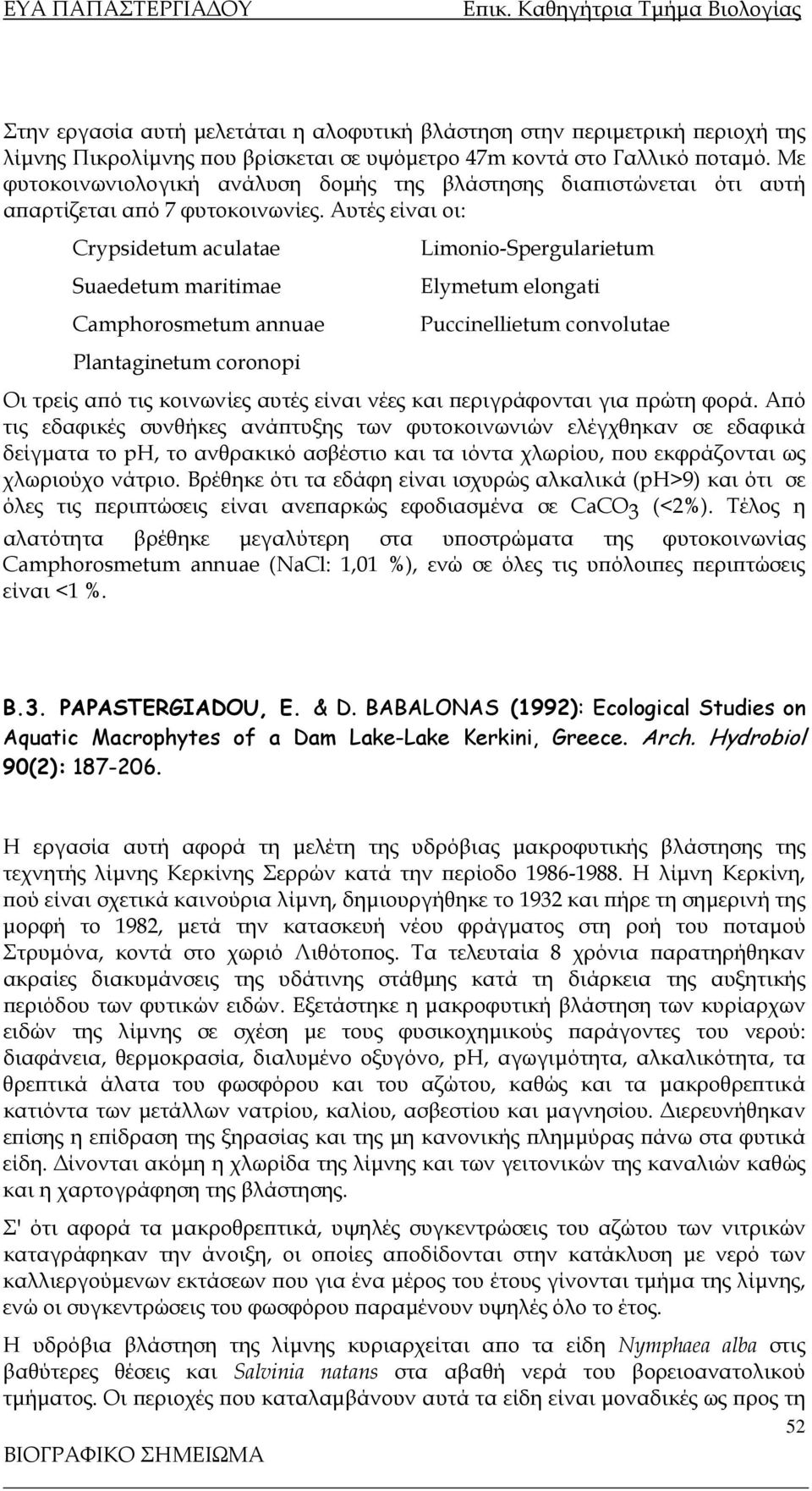 Αυτές είναι οι: Crypsidetum aculatae Suaedetum maritimae Camphorosmetum annuae Plantaginetum coronopi Limonio-Spergularietum Elymetum elongati Puccinellietum convolutae Οι τρείς από τις κοινωνίες