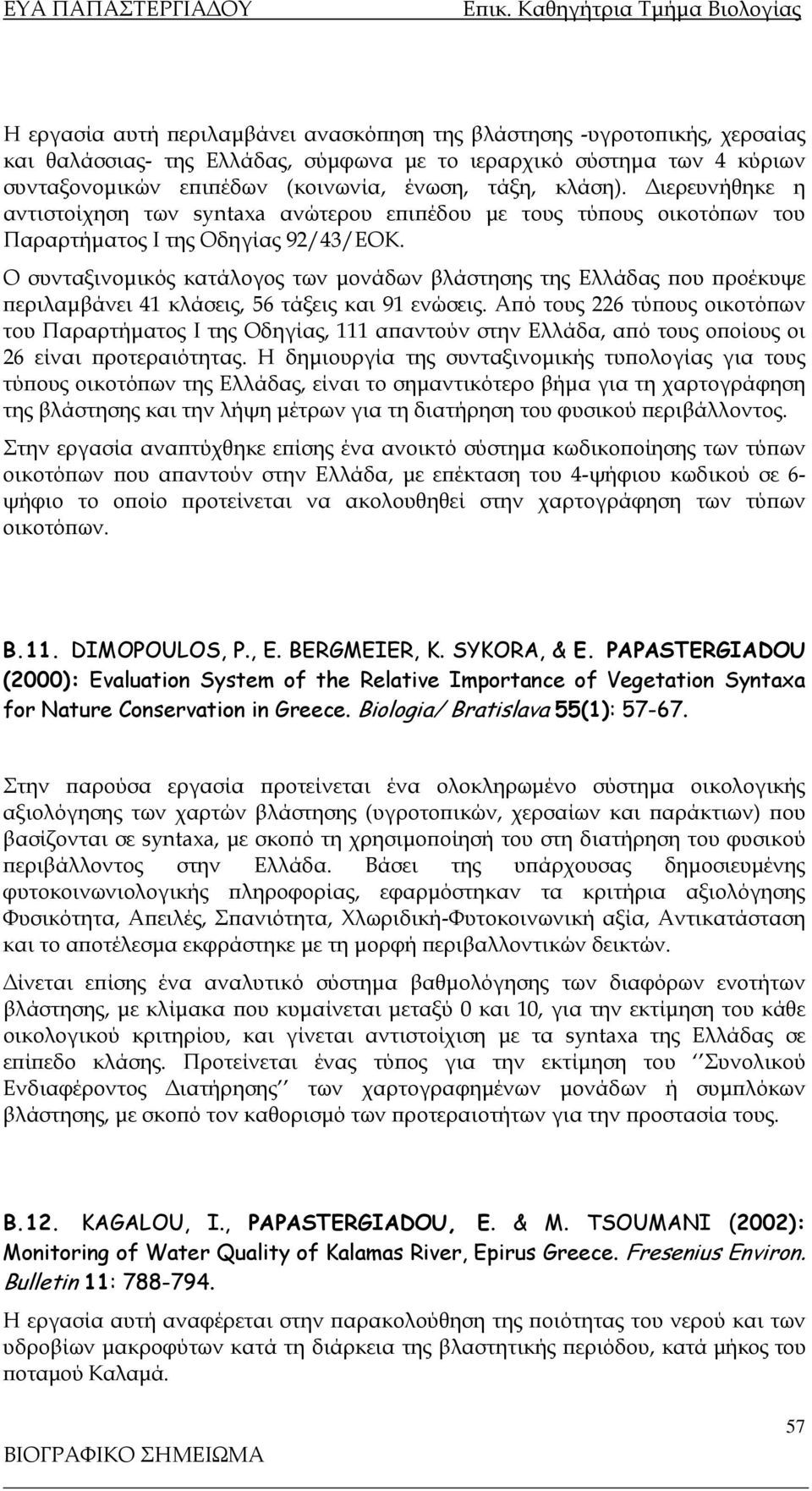 Ο συνταξινομικός κατάλογος των μονάδων βλάστησης της Ελλάδας που προέκυψε περιλαμβάνει 41 κλάσεις, 56 τάξεις και 91 ενώσεις.