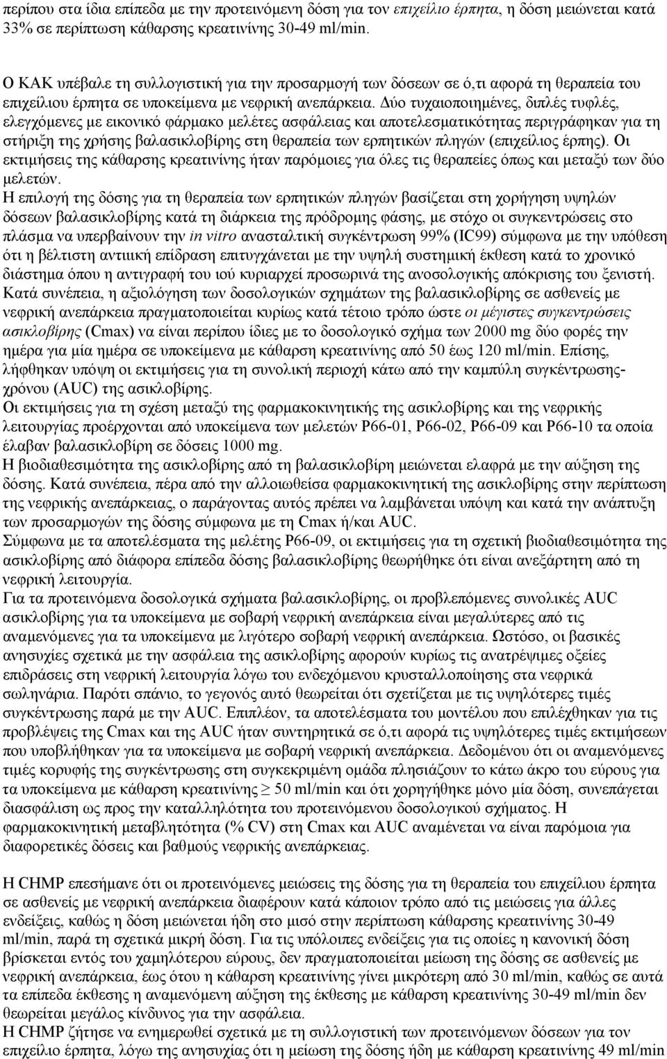 ύο τυχαιοποιηµένες, διπλές τυφλές, ελεγχόµενες µε εικονικό φάρµακο µελέτες ασφάλειας και αποτελεσµατικότητας περιγράφηκαν για τη στήριξη της χρήσης βαλασικλοβίρης στη θεραπεία των ερπητικών πληγών