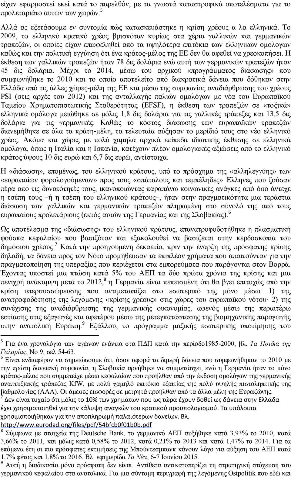 εγγύηση ότι ένα κράτος-μέλος της ΕΕ δεν θα αφεθεί να χρεοκοπήσει. Η έκθεση των γαλλικών τραπεζών ήταν 78 δις δολάρια ενώ αυτή των γερμανικών τραπεζών ήταν 45 δις δολάρια.