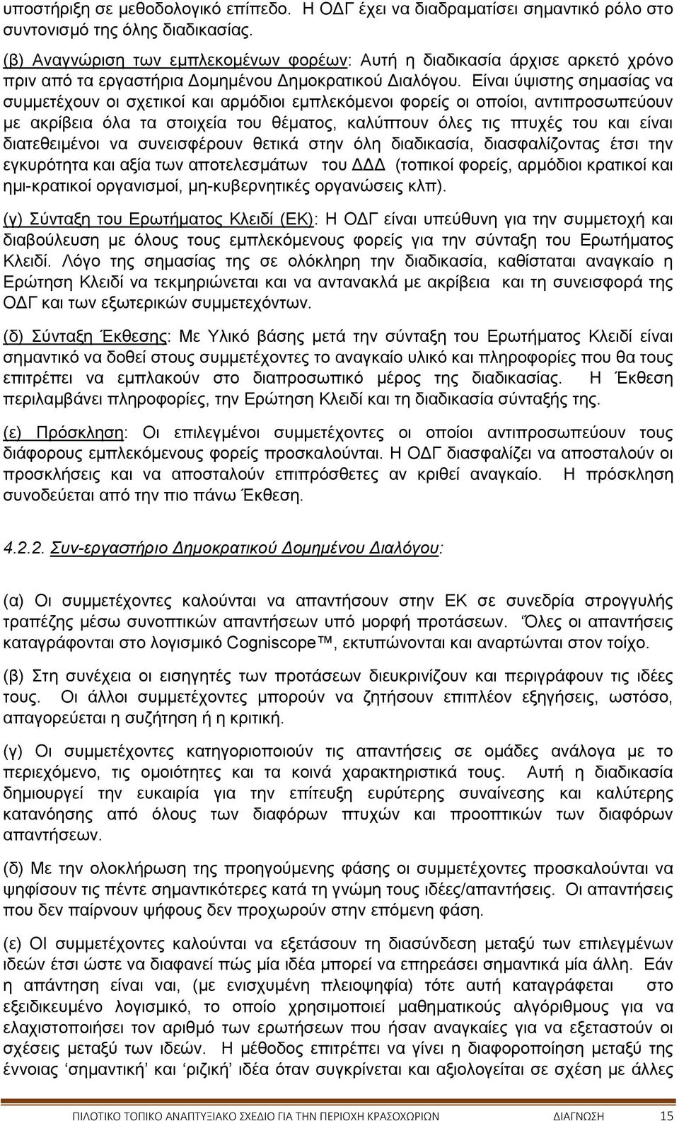 Είναι ύψιστης σημασίας να συμμετέχουν οι σχετικοί και αρμόδιοι εμπλεκόμενοι φορείς οι οποίοι, αντιπροσωπεύουν με ακρίβεια όλα τα στοιχεία του θέματος, καλύπτουν όλες τις πτυχές του και είναι