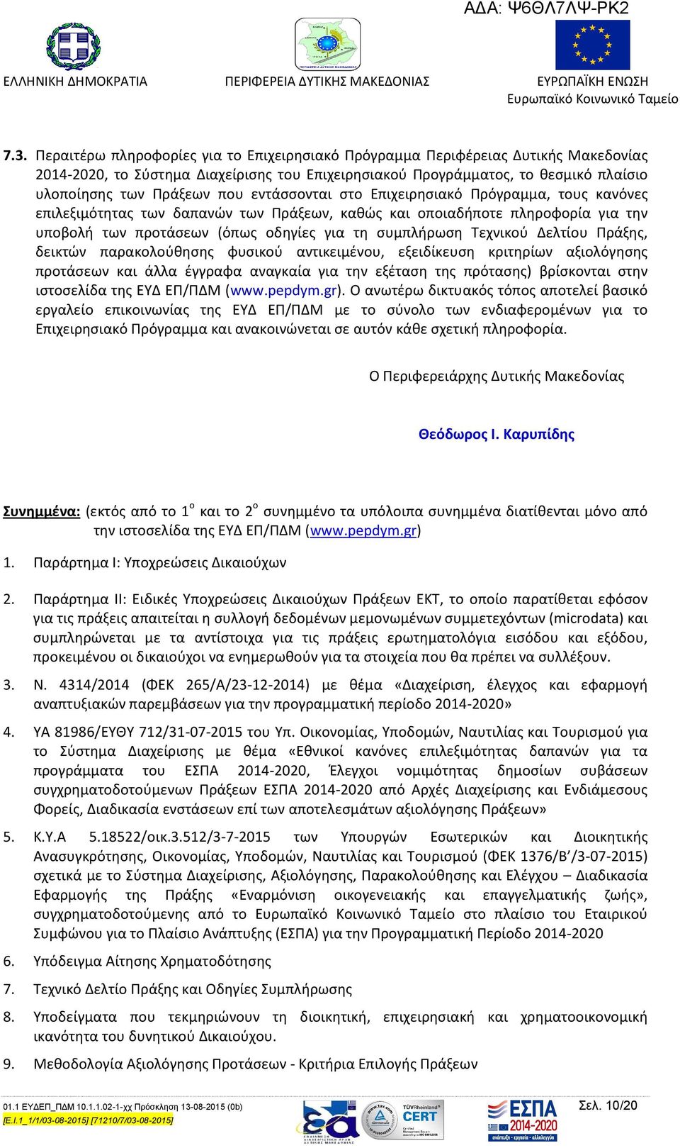 Τεχνικού Δελτίου Πράξης, δεικτών παρακολούθησης φυσικού αντικειμένου, εξειδίκευση κριτηρίων αξιολόγησης προτάσεων και άλλα έγγραφα αναγκαία για την εξέταση της πρότασης) βρίσκονται στην ιστοσελίδα