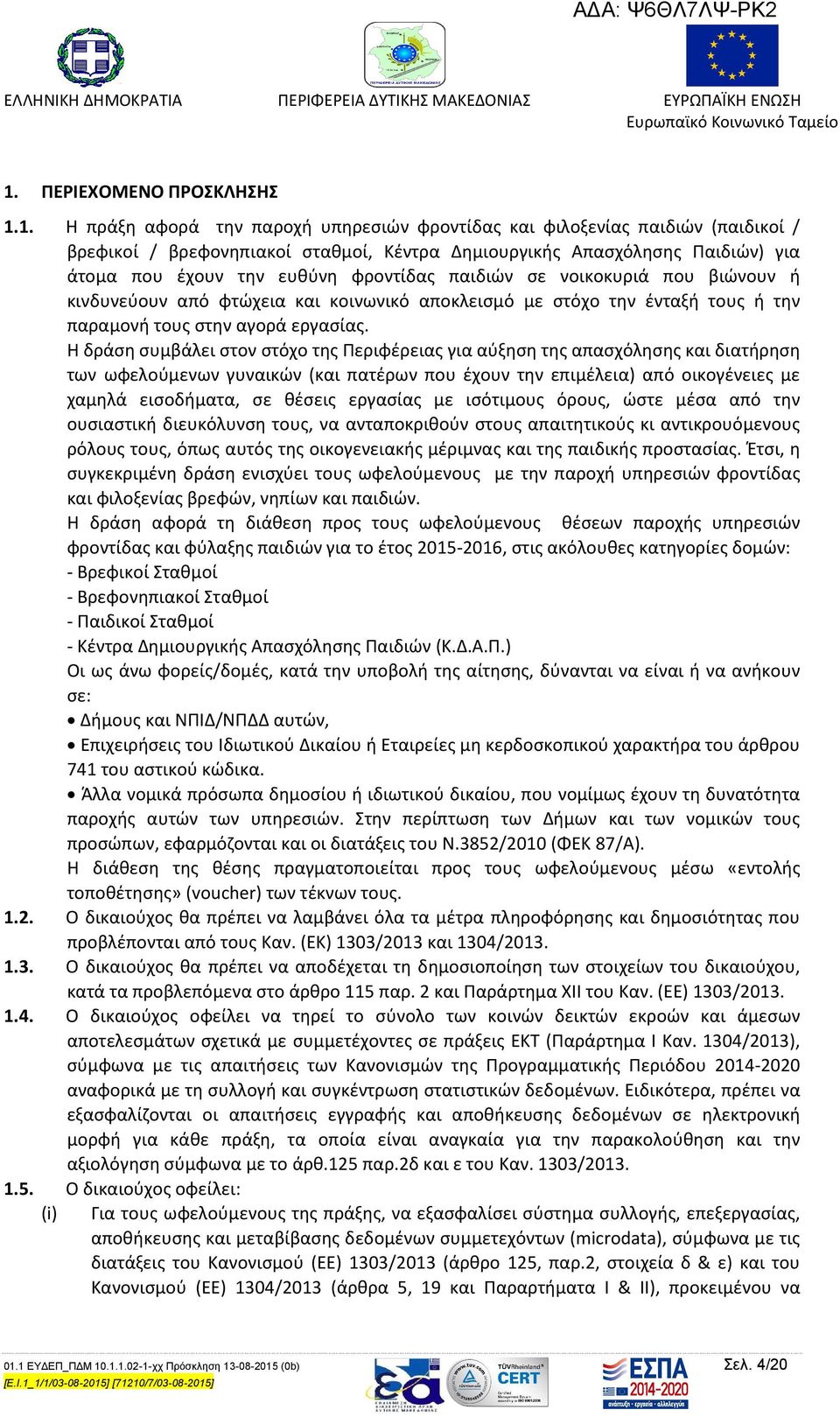 Η δράση συμβάλει στον στόχο της Περιφέρειας για αύξηση της απασχόλησης και διατήρηση των ωφελούμενων γυναικών (και πατέρων που έχουν την επιμέλεια) από οικογένειες με χαμηλά εισοδήματα, σε θέσεις