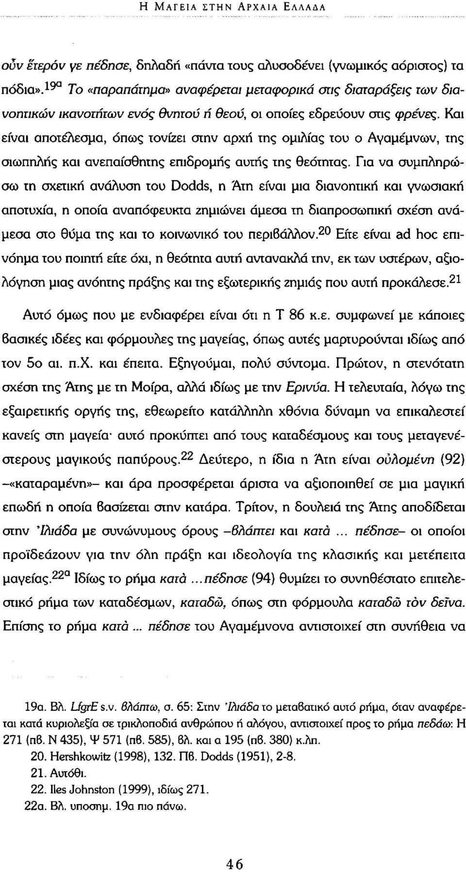 Και είναι αποτέλεσμα, όπως τονίζει στην αρχή της ομιλίας του ο Αγαμέμνων, της σιωπηλής και ανεπαίσθητης επιδρομής αυτής της θεότητας.