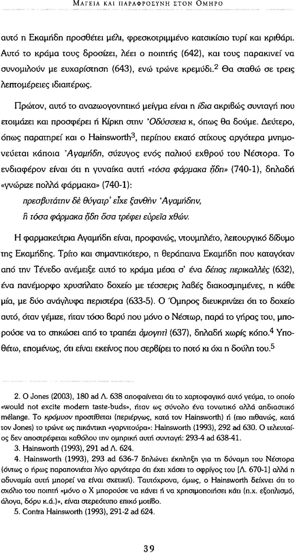 Πρώτον, αυτό το αναζωογονητικό μείγμα είναι η ίδια ακριβώς συνταγή που ετοιμάζει και προσφέρει ή Κίρκη στην 'Οδύσσεια κ, όπως θα δούμε.