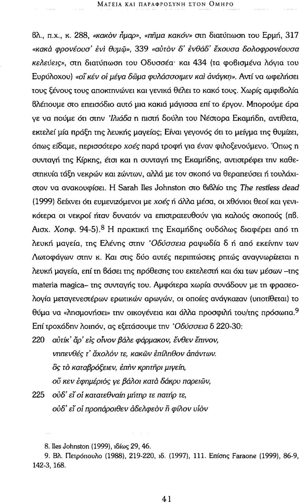 Ευρύλοχου) «οϊκέν οι μέγα δώμα φυλάσσοιμεν καί ανάγκη». Αντί να ωφελήσει τους ξένους τους αποκτηνώνει και γενικά θέλει το κακό τους.