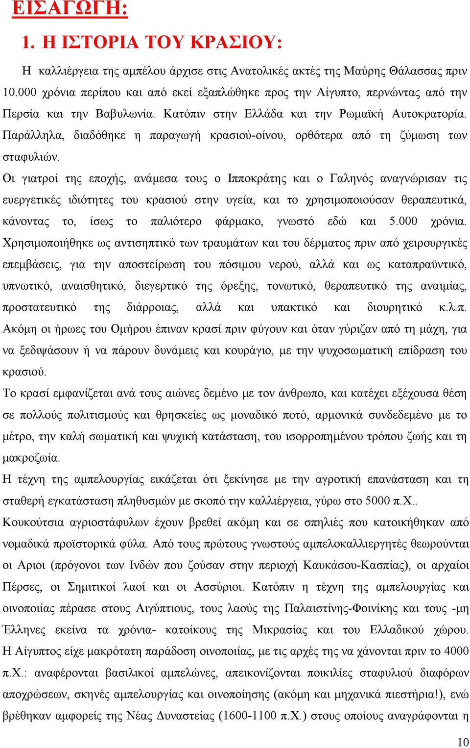 Παράλληλα, διαδόθηκε η παραγωγή κρασιού-οίνου, ορθότερα από τη ζύµωση των σταφυλιών.