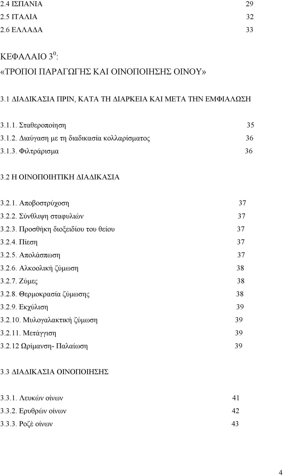 2.4. Πίεση 37 3.2.5. Απολάσπωση 37 3.2.6. Αλκοολική ζύµωση 38 3.2.7. Ζύµες 38 3.2.8. Θερµοκρασία ζύµωσης 38 3.2.9. Εκχύλιση 39 3.2.10. Μυλογαλακτική ζύµωση 39 3.2.11.