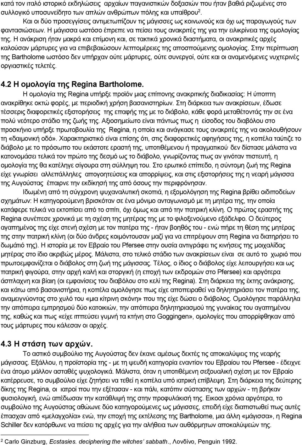 Η ανάκριση ήταν μακρά και επίμονη και, σε τακτικά χρονικά διαστήματα, οι ανακριτικές αρχές καλούσαν μάρτυρες για να επιβεβαιώσουν λεπτομέρειες της αποσπούμενης ομολογίας.