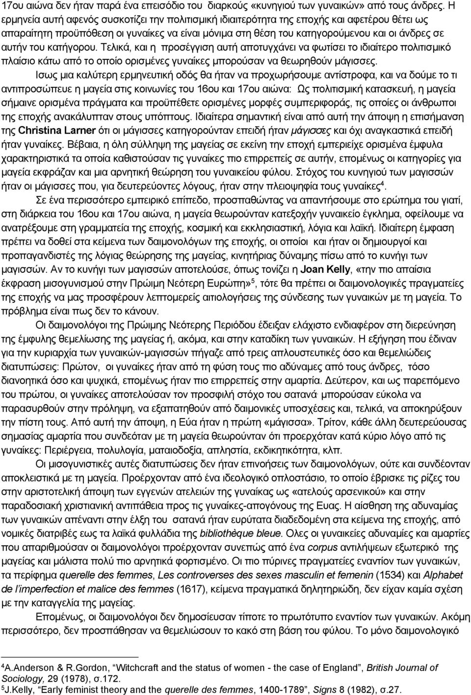 του κατήγορου. Τελικά, και η προσέγγιση αυτή αποτυγχάνει να φωτίσει το ιδιαίτερο πολιτισμικό πλαίσιο κάτω από το οποίο ορισμένες γυναίκες μπορούσαν να θεωρηθούν μάγισσες.