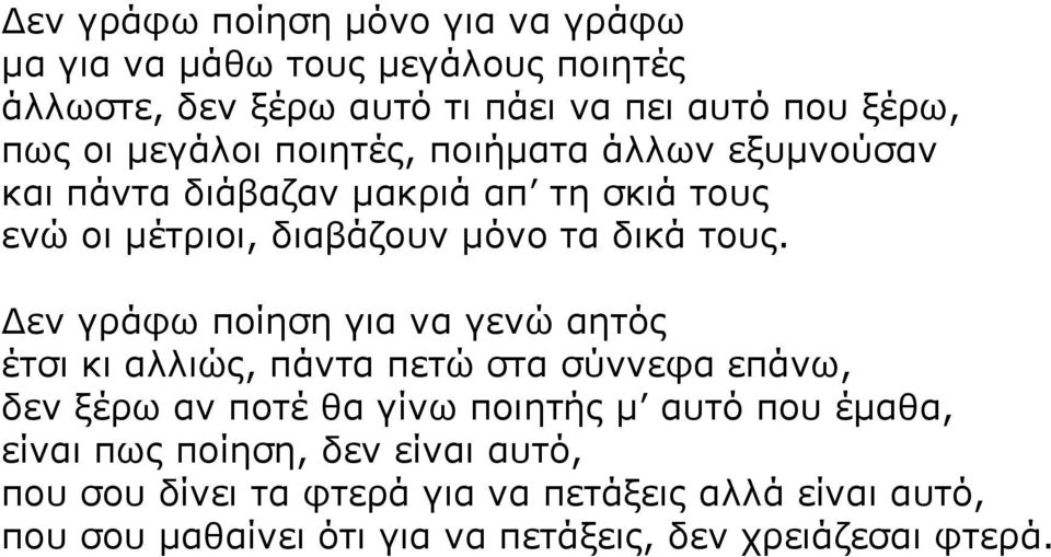 Δεν γράφω ποίηση για να γενώ αητός έτσι κι αλλιώς, πάντα πετώ στα σύννεφα επάνω, δεν ξέρω αν ποτέ θα γίνω ποιητής μ αυτό που έμαθα,