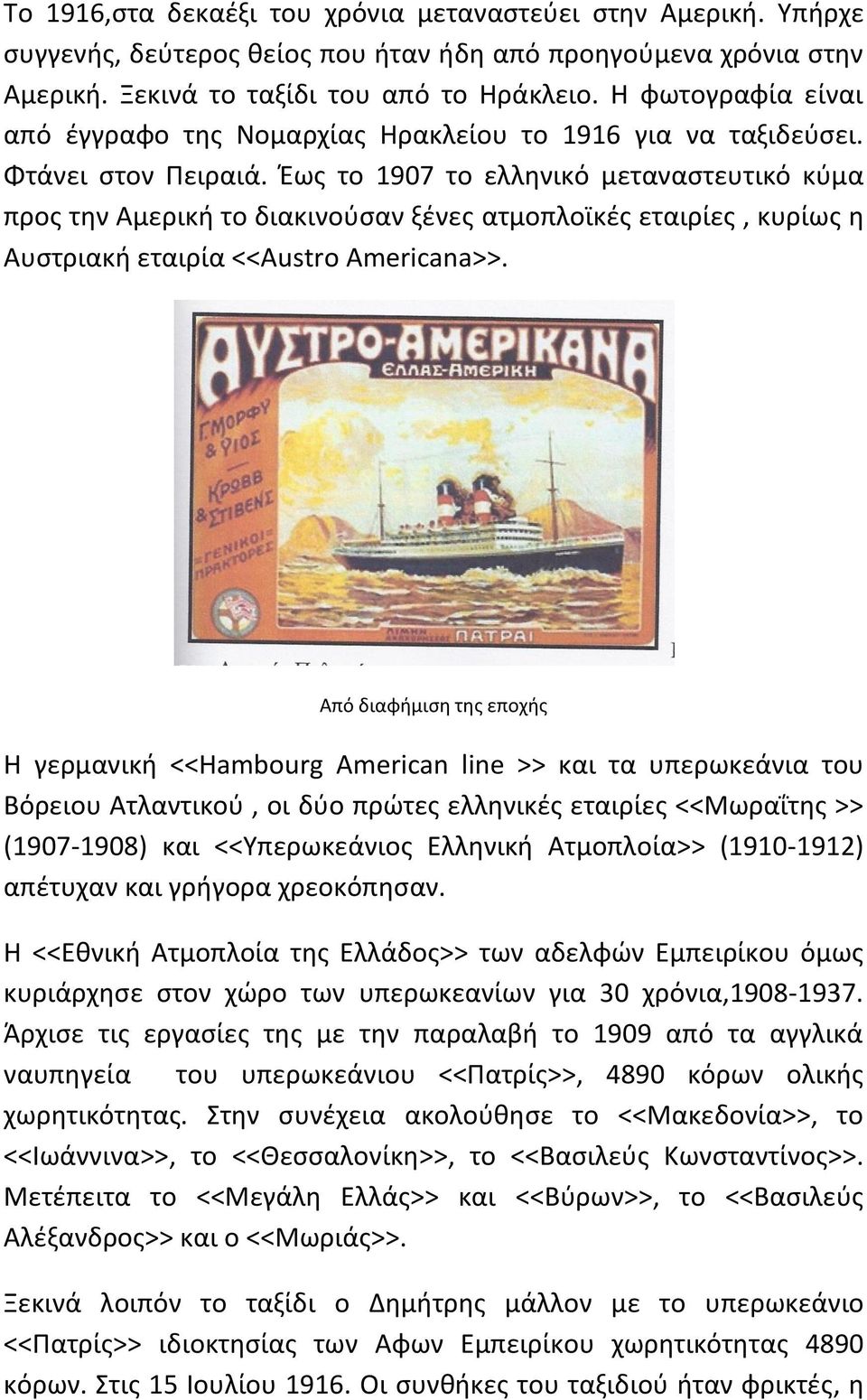 Έως το 1907 το ελληνικό μεταναστευτικό κύμα προς την Αμερική το διακινούσαν ξένες ατμοπλοϊκές εταιρίες, κυρίως η Αυστριακή εταιρία <<Austro Americana>>.