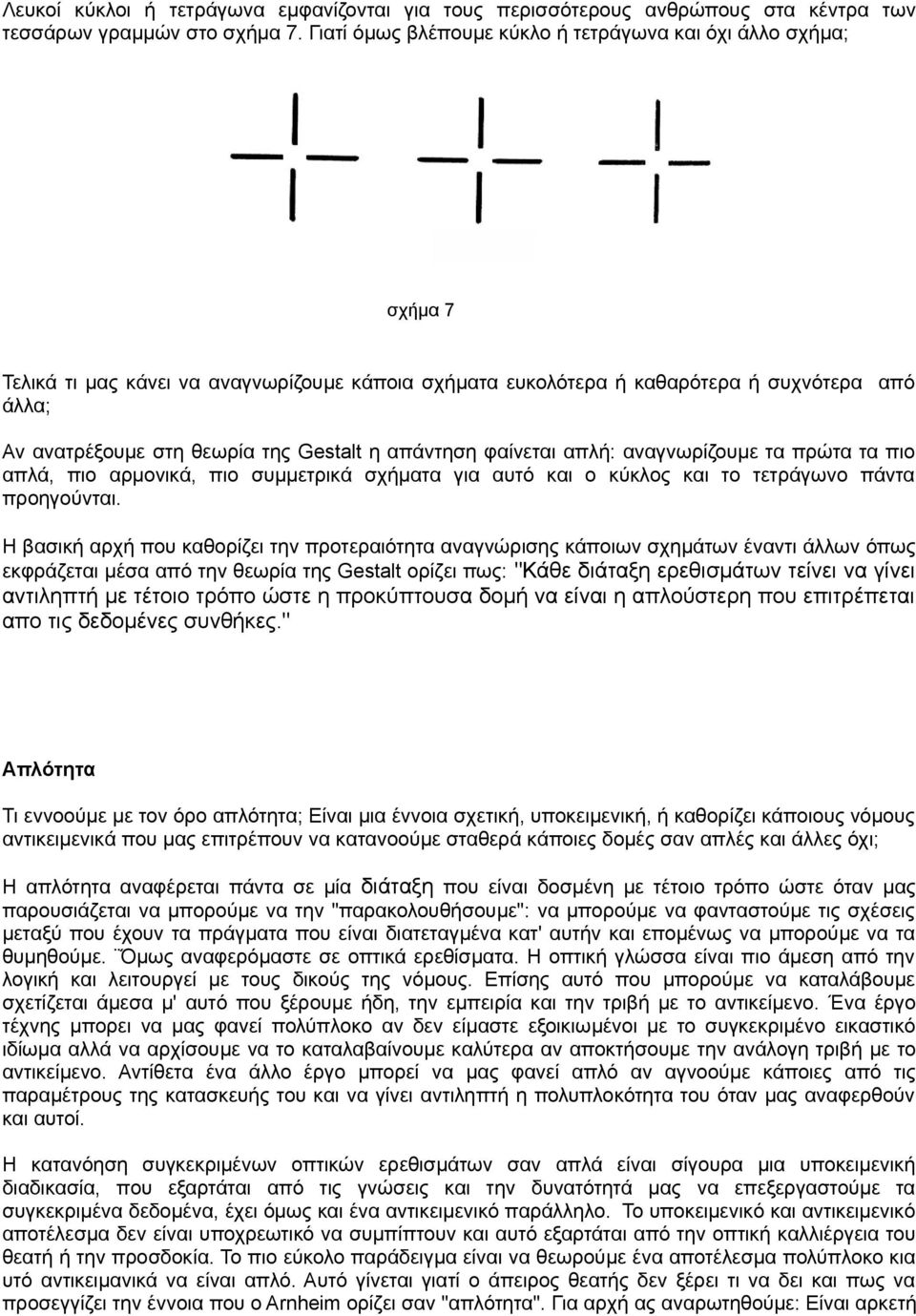 Gestalt η απάντηση φαίνεται απλή: αναγνωρίζουμε τα πρώτα τα πιο απλά, πιο αρμονικά, πιο συμμετρικά σχήματα για αυτό και ο κύκλος και το τετράγωνο πάντα προηγούνται.