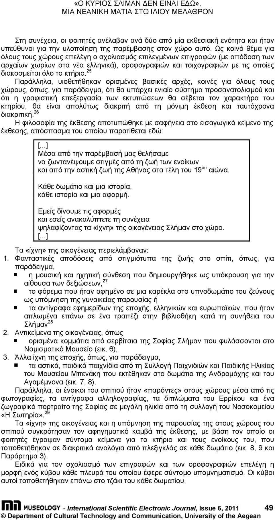 Ως κοινό θέμα για όλους τους χώρους επελέγη ο σχολιασμός επιλεγμένων επιγραφών (με απόδοση των αρχαίων χωρίων στα νέα ελληνικά), οροφογραφιών και τοιχογραφιών με τις οποίες διακοσμείται όλο το κτήριο.