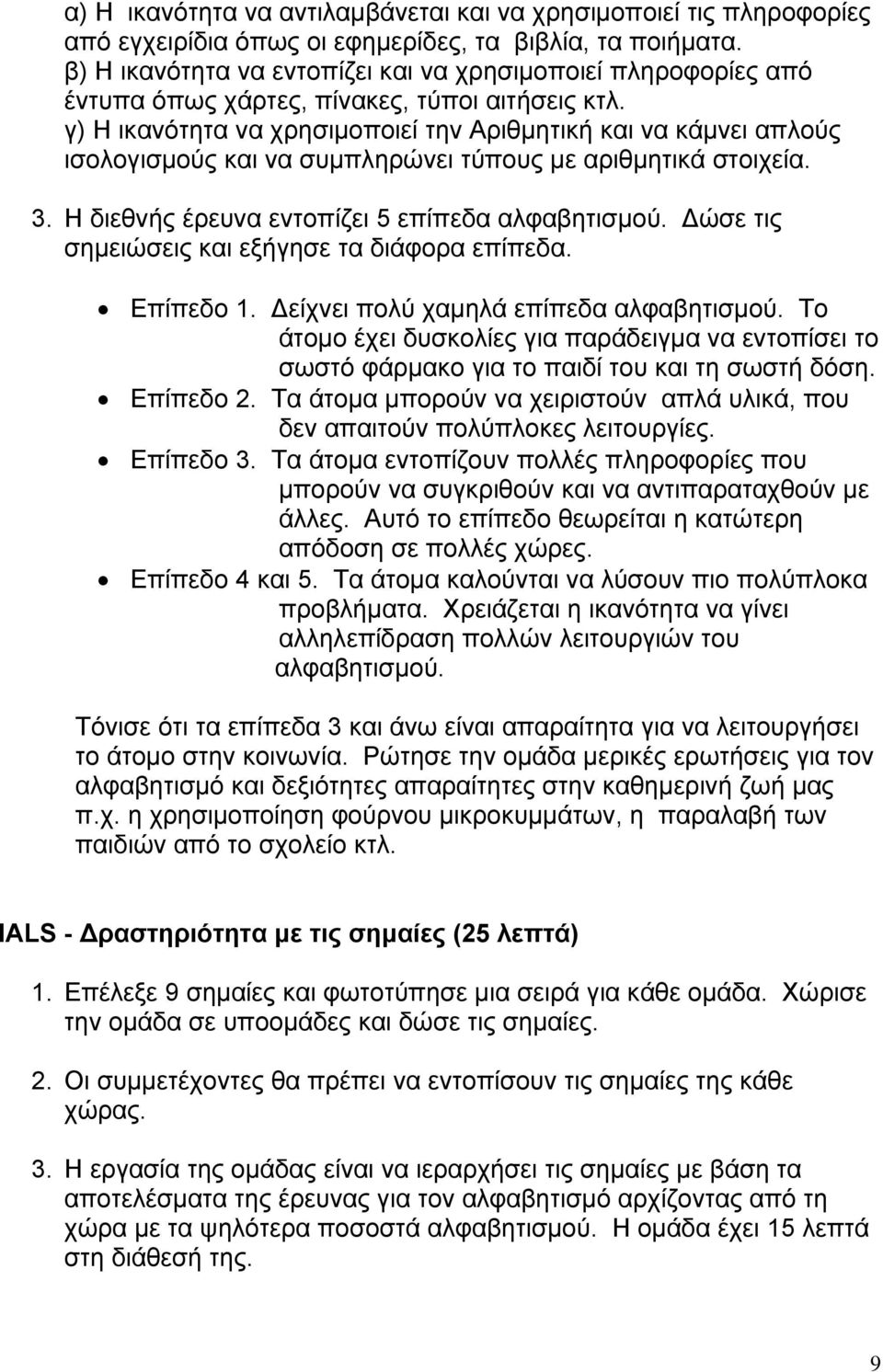 γ) Η ικανότητα να χρησιµοποιεί την Αριθµητική και να κάµνει απλούς ισολογισµούς και να συµπληρώνει τύπους µε αριθµητικά στοιχεία. 3. Η διεθνής έρευνα εντοπίζει 5 επίπεδα αλφαβητισµού.