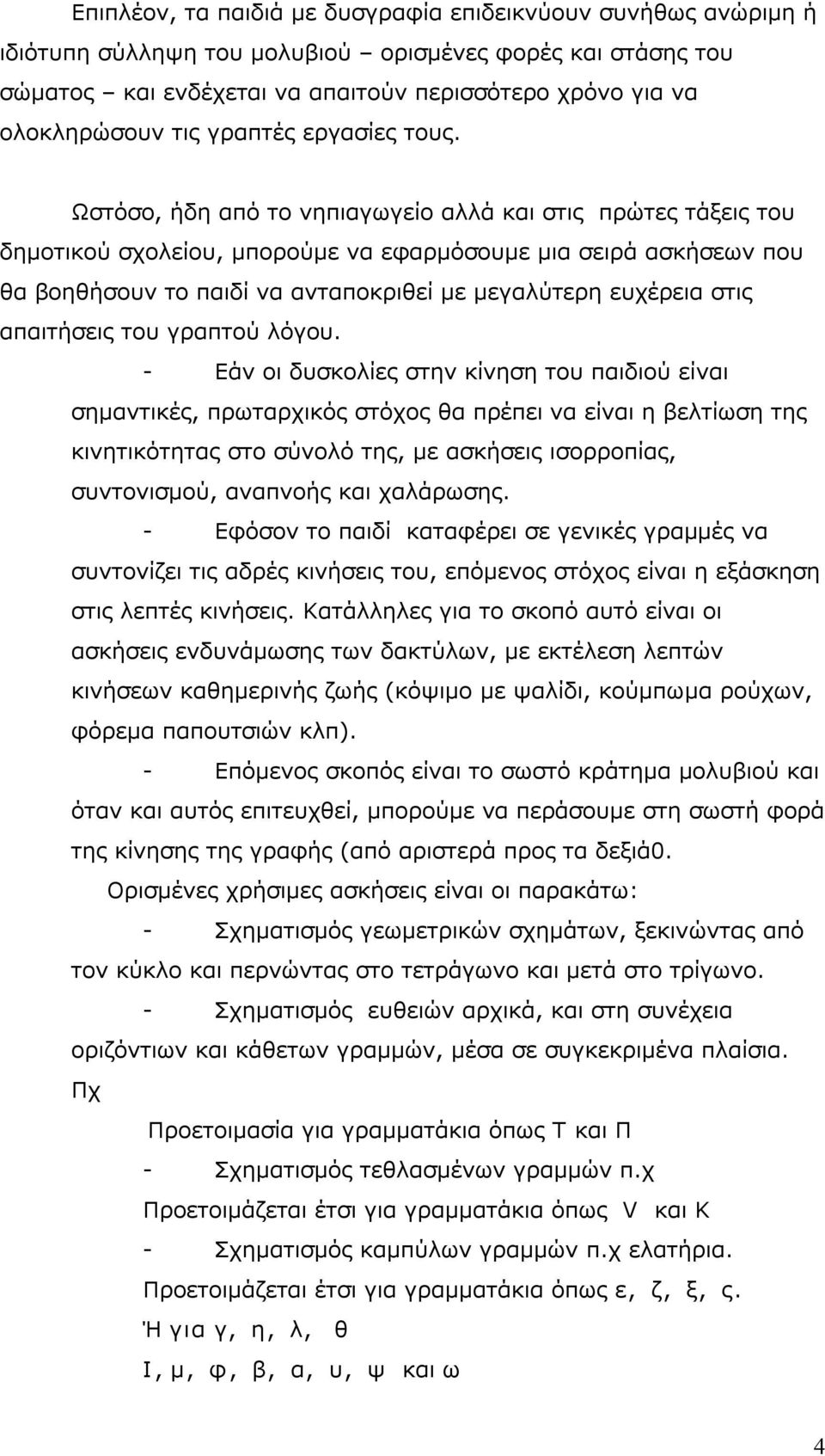 Ωστόσο, ήδη από το νηπιαγωγείο αλλά και στις πρώτες τάξεις του δημοτικού σχολείου, μπορούμε να εφαρμόσουμε μια σειρά ασκήσεων που θα βοηθήσουν το παιδί να ανταποκριθεί με μεγαλύτερη ευχέρεια στις