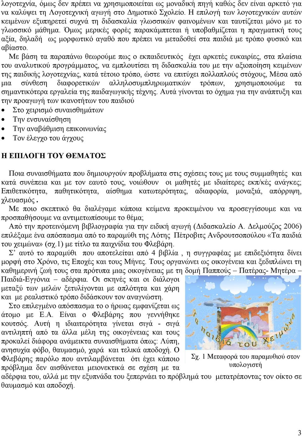 Όµως µερικές φορές παρακάµπτεται ή υποβαθµίζεται η πραγµατική τους αξία, δηλαδή ως µορφωτικό αγαθό που πρέπει να µεταδοθεί στα παιδιά µε τρόπο φυσικό και αβίαστο.