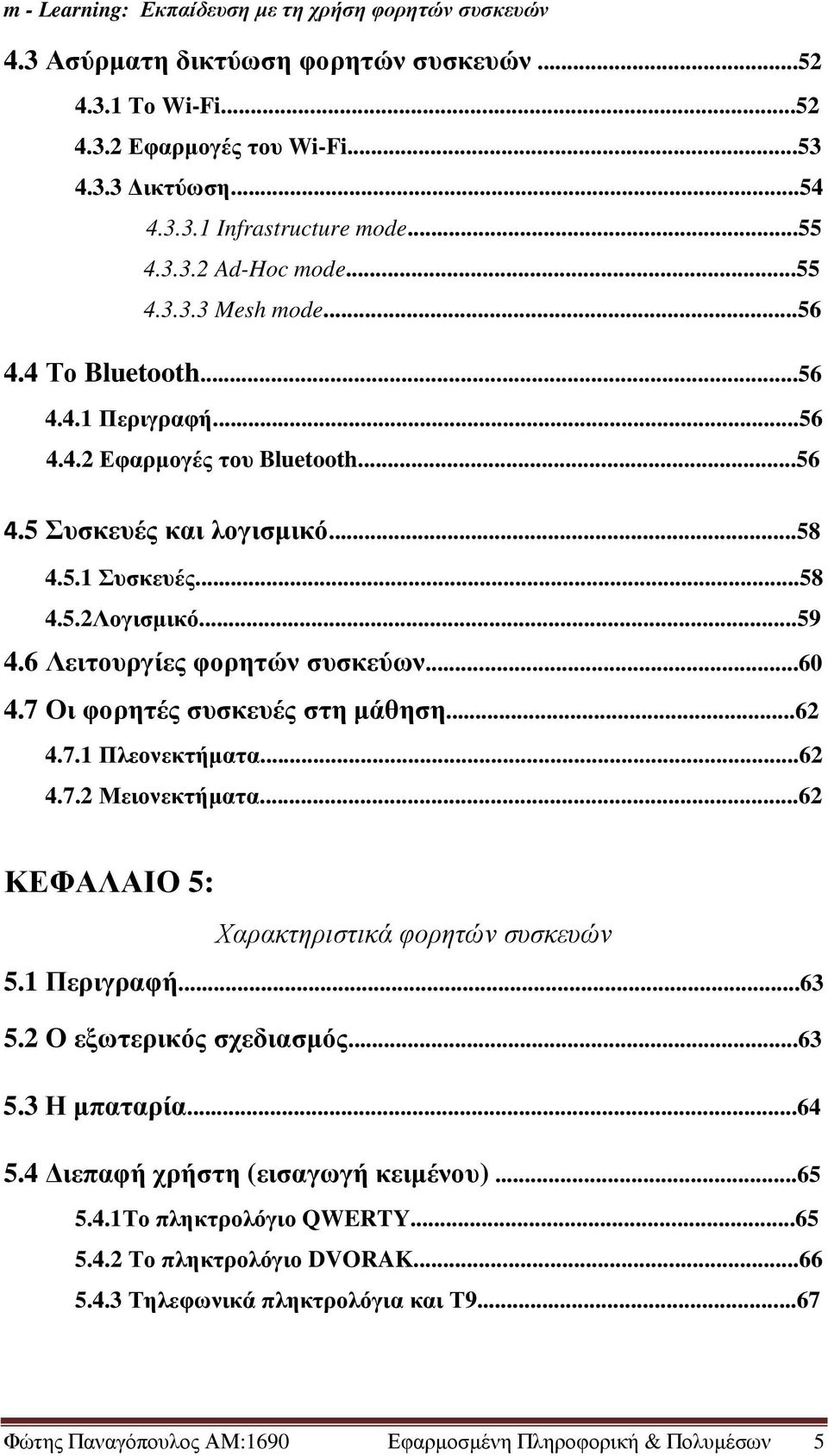 7 Οι φορητές συσκευές στη µάθηση...62 4.7.1 Πλεονεκτήµατα...62 4.7.2 Μειονεκτήµατα...62 ΚΕΦΑΛΑΙΟ 5: Χαρακτηριστικά φορητών συσκευών 5.1 Περιγραφή...63 5.2 Ο εξωτερικός σχεδιασµός...63 5.3 Η µπαταρία.