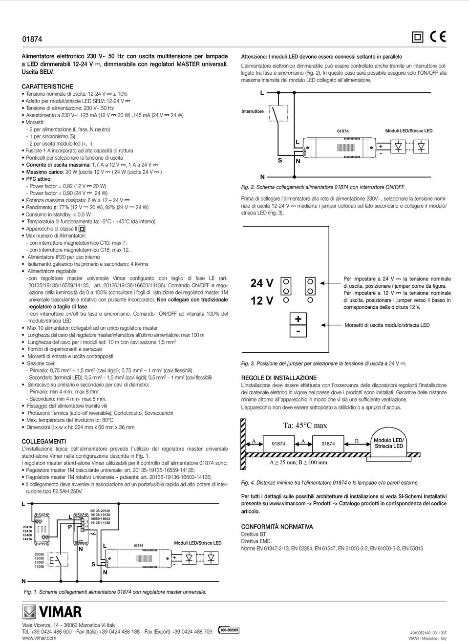 alimentazione ( fase, neutro) 1 per sincronismo () 2 per uscita modulo led (, ) Fusibile 1 incorporato ad alta capacità di rottura onticelli per selezionare la tensione di uscita Corrente di uscita