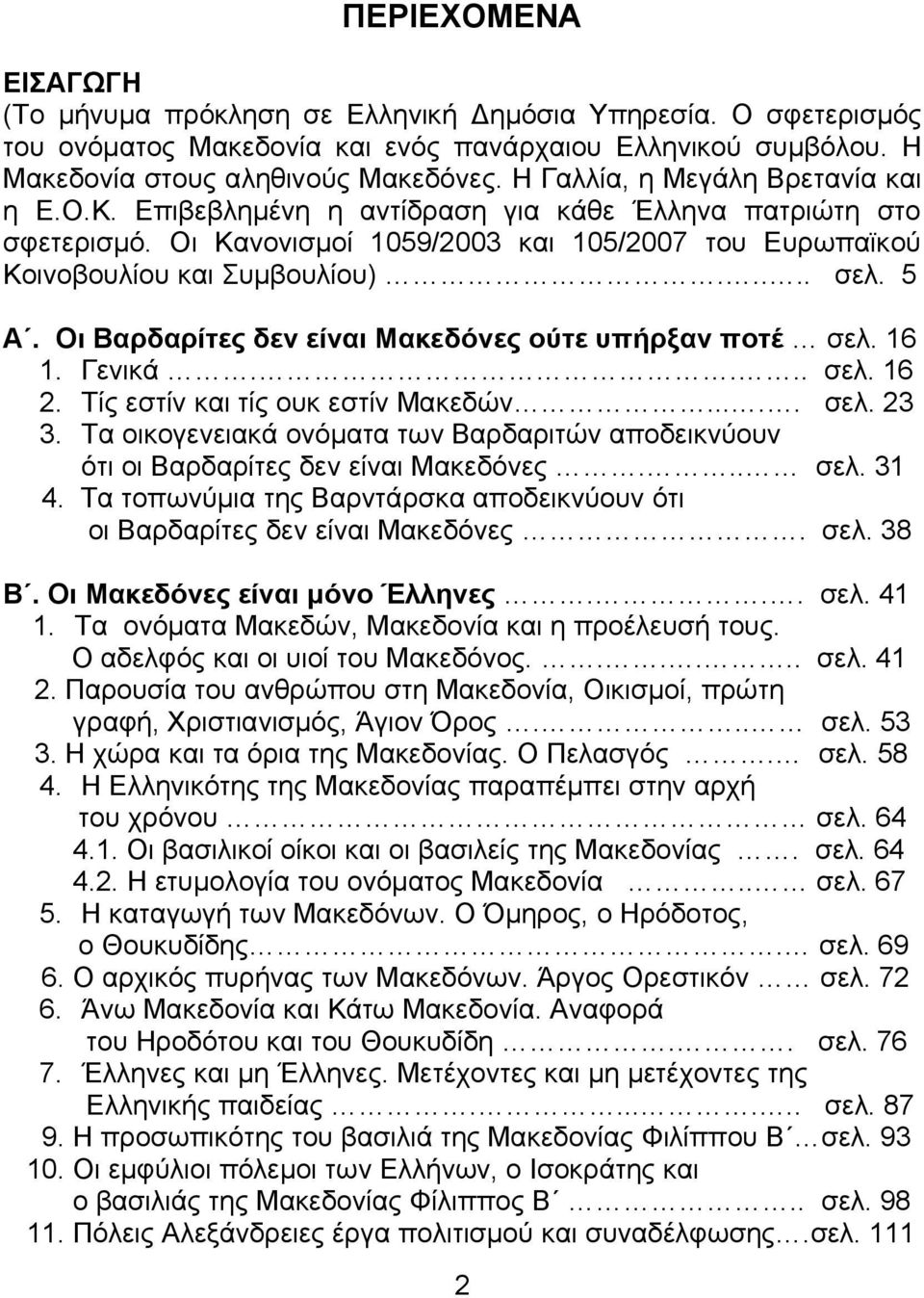 5 A. Οι Βαρδαρίτες δεν είναι Μακεδόνες ούτε υπήρξαν ποτέ σελ. 16 1. Γενικά.... σελ. 16 2. Τίς εστίν και τίς ουκ εστίν Μακεδών..... σελ. 23 3.