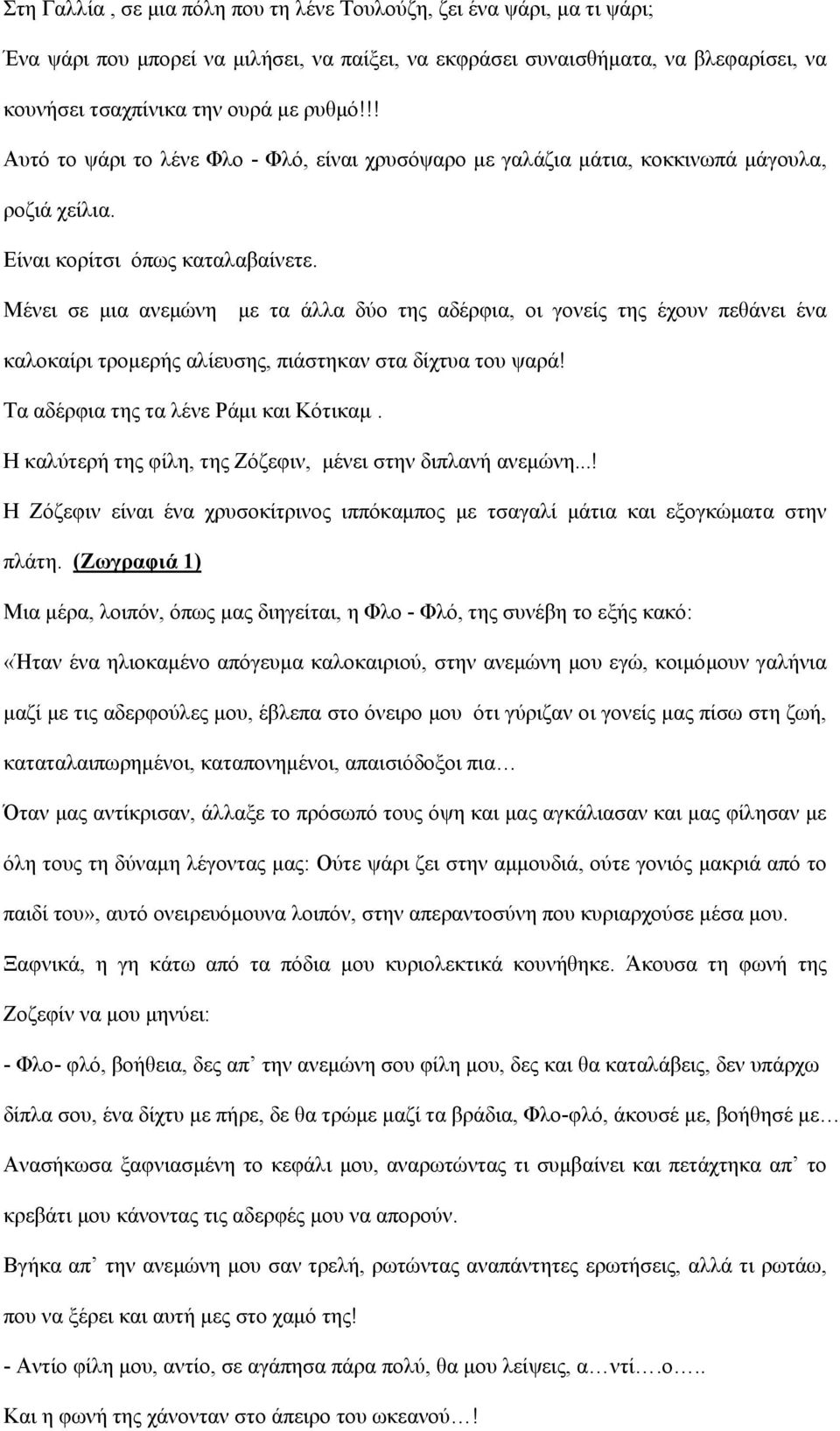 Μένει σε μια ανεμώνη με τα άλλα δύο της αδέρφια, οι γονείς της έχουν πεθάνει ένα καλοκαίρι τρομερής αλίευσης, πιάστηκαν στα δίχτυα του ψαρά! Τα αδέρφια της τα λένε Ράμι και Κότικαμ.