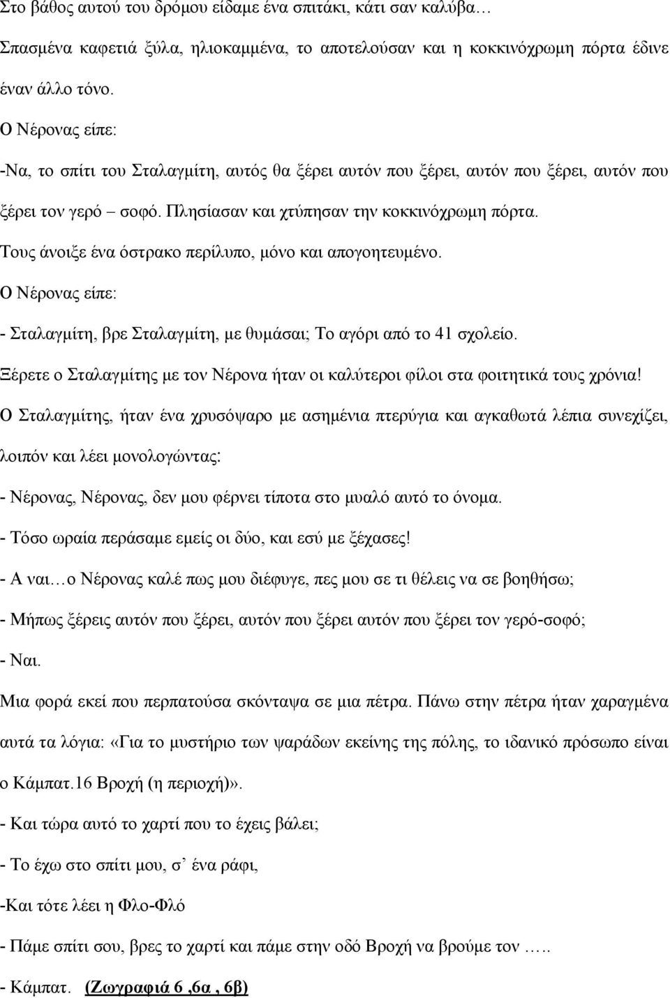 Τους άνοιξε ένα όστρακο περίλυπο, μόνο και απογοητευμένο. Ο Νέρονας είπε: - Σταλαγμίτη, βρε Σταλαγμίτη, με θυμάσαι; Το αγόρι από το 41 σχολείο.